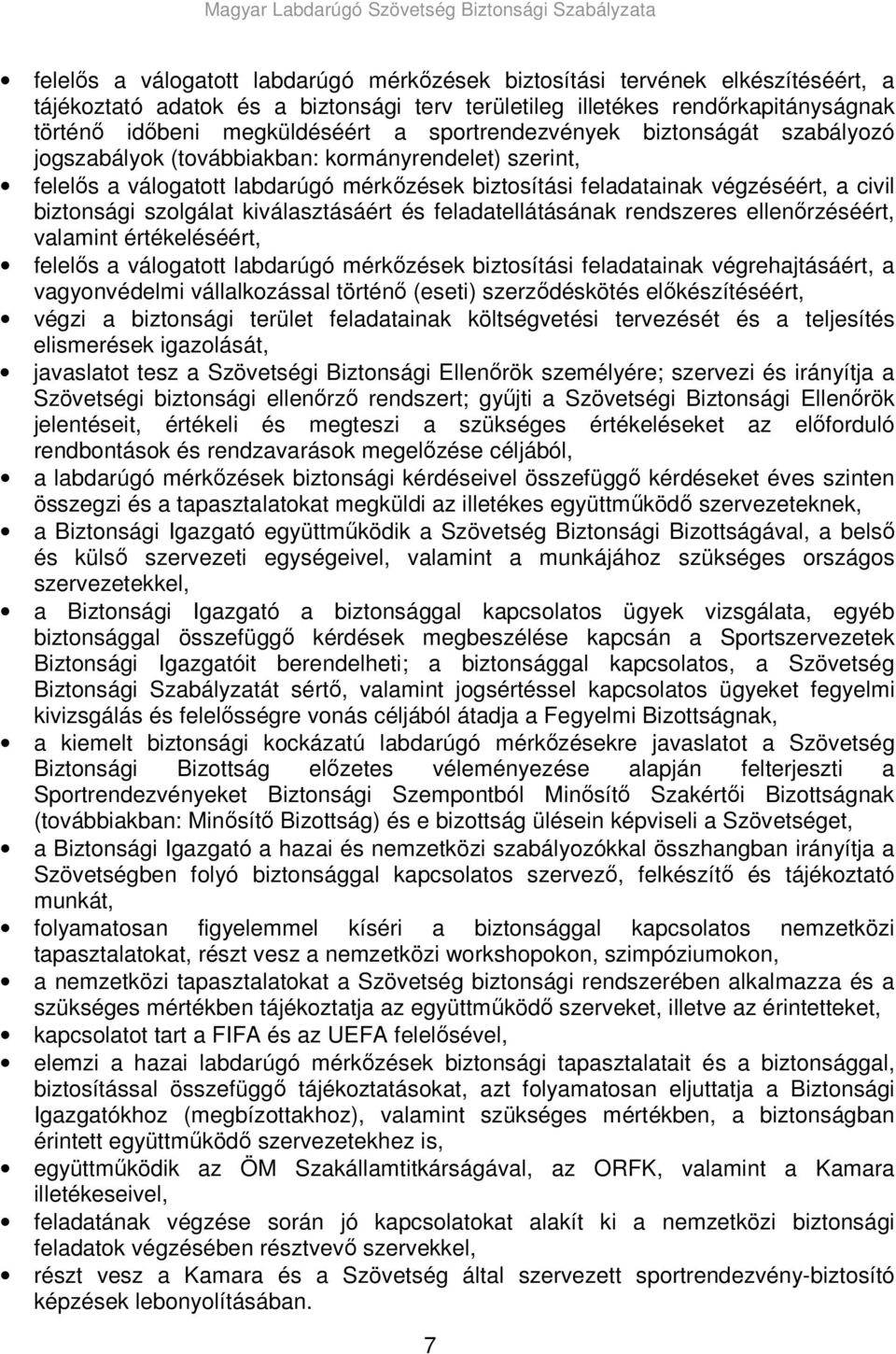 szolgálat kiválasztásáért és feladatellátásának rendszeres ellenırzéséért, valamint értékeléséért, felelıs a válogatott labdarúgó mérkızések biztosítási feladatainak végrehajtásáért, a vagyonvédelmi