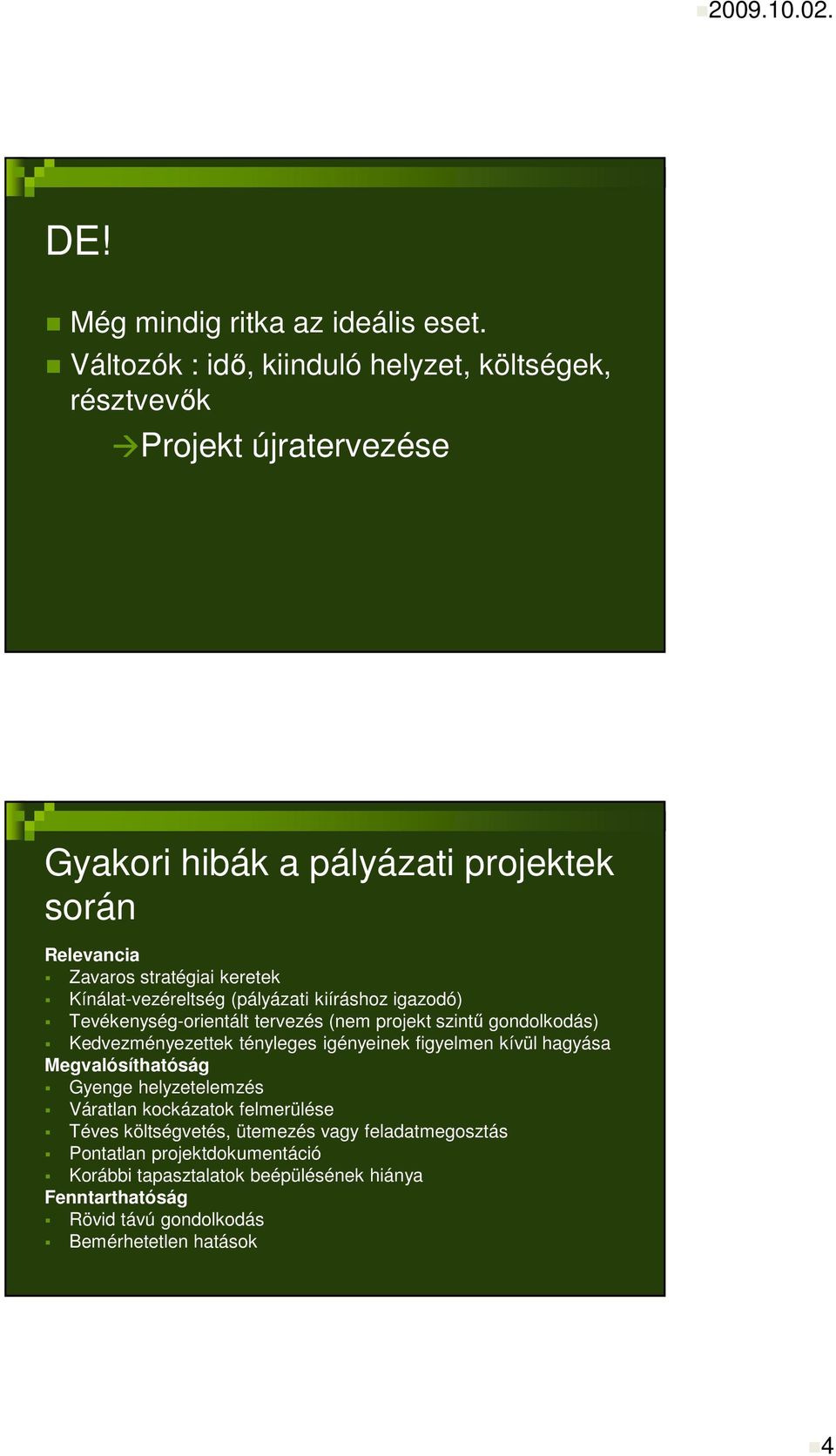 Kínálat-vezéreltség (pályázati kiíráshoz igazodó) Tevékenység-orientált tervezés (nem projekt szintő gondolkodás) Kedvezményezettek tényleges igényeinek