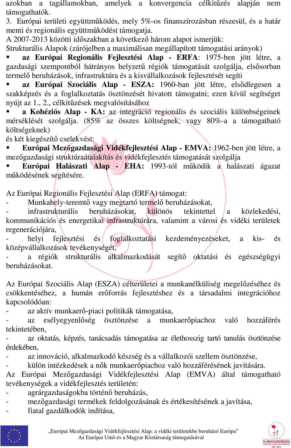 A 2007-2013 közötti időszakban a következő három alapot ismerjük: Strukturális Alapok (zárójelben a maximálisan megállapított támogatási arányok) az Európai Regionális Fejlesztési Alap - ERFA: