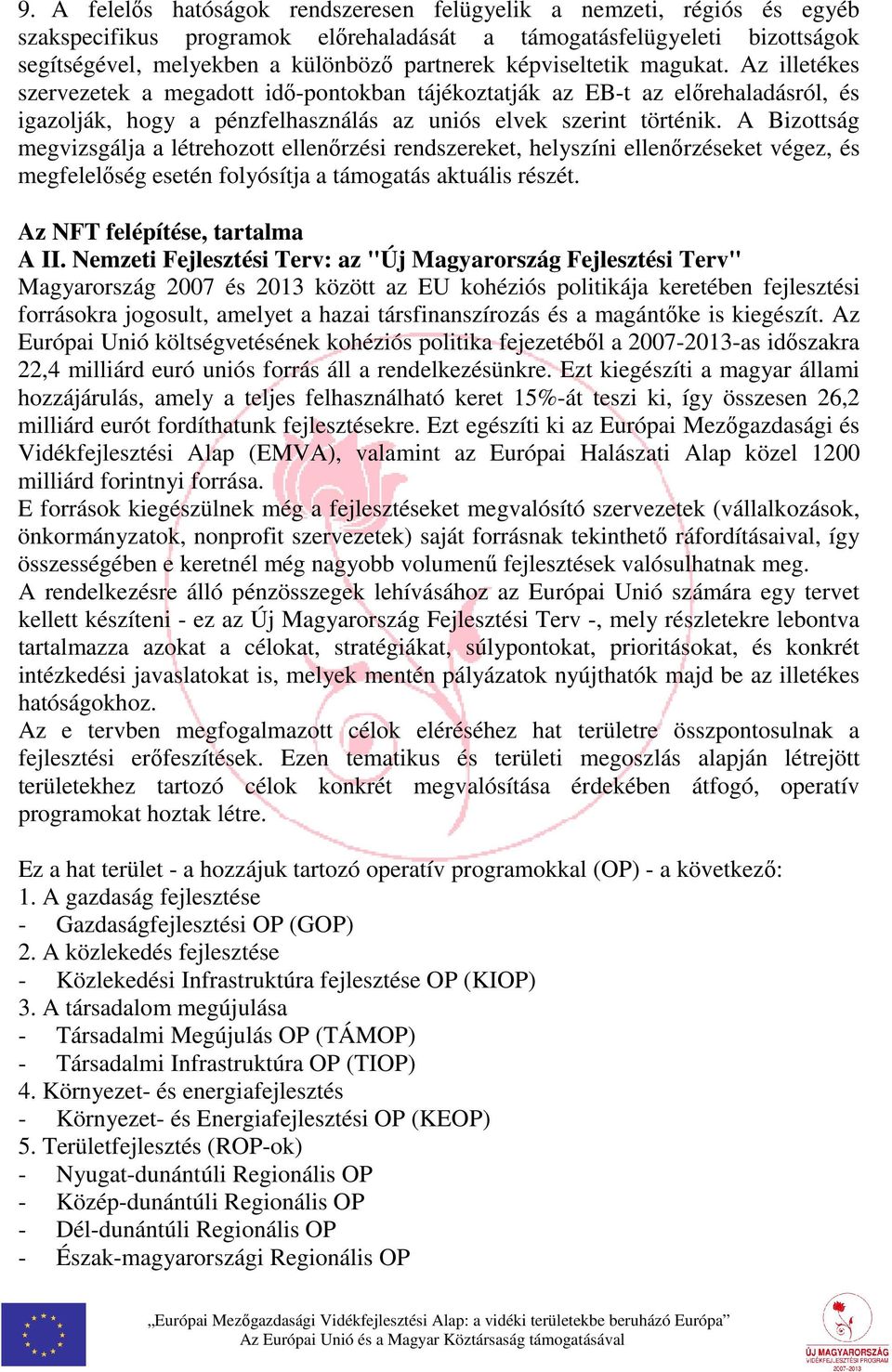 A Bizottság megvizsgálja a létrehozott ellenőrzési rendszereket, helyszíni ellenőrzéseket végez, és megfelelőség esetén folyósítja a támogatás aktuális részét. Az NFT felépítése, tartalma A II.