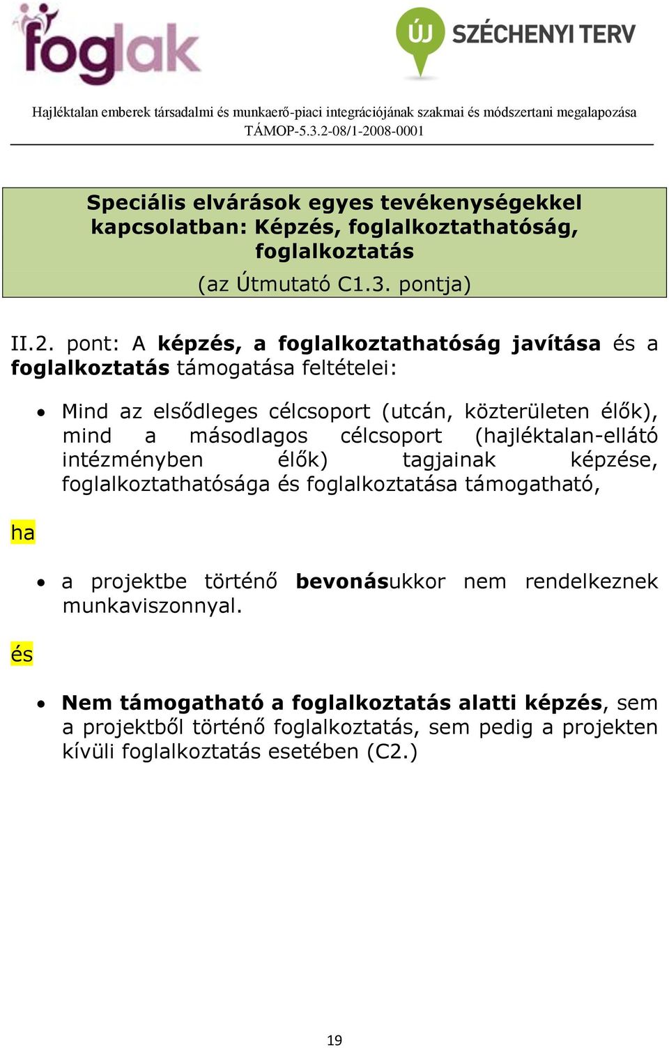 másodlagos célcsoport (hajléktalan-ellátó intézményben élők) tagjainak képzése, foglalkoztathatósága és foglalkoztatása támogatható, a projektbe történő