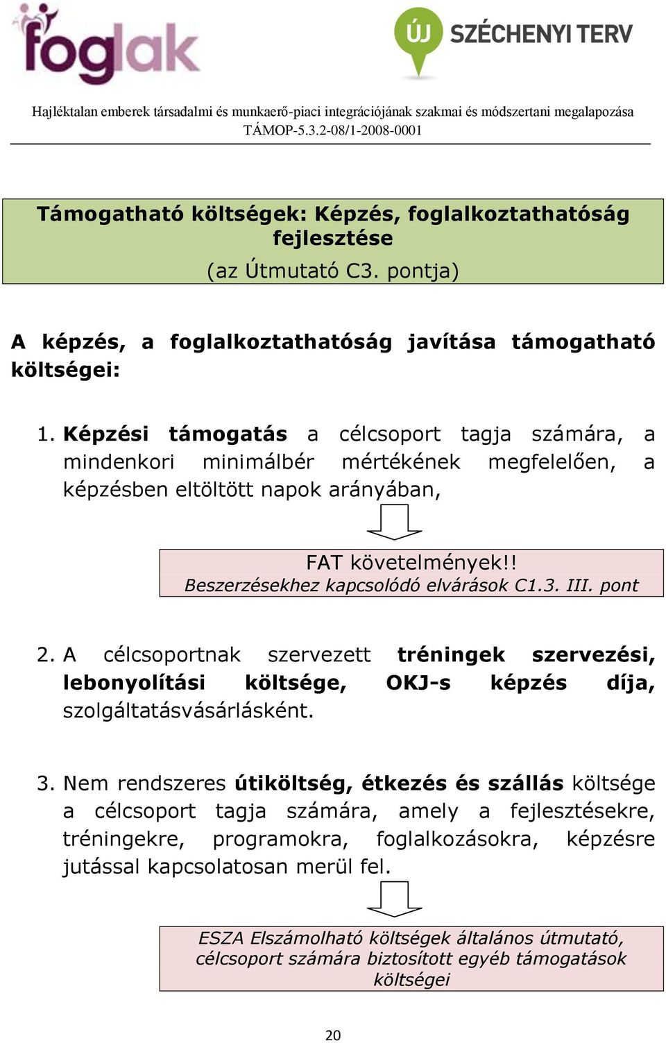 III. pont 2. A célcsoportnak szervezett tréningek szervezési, lebonyolítási költsége, OKJ-s képzés díja, szolgáltatásvásárlásként. 3.