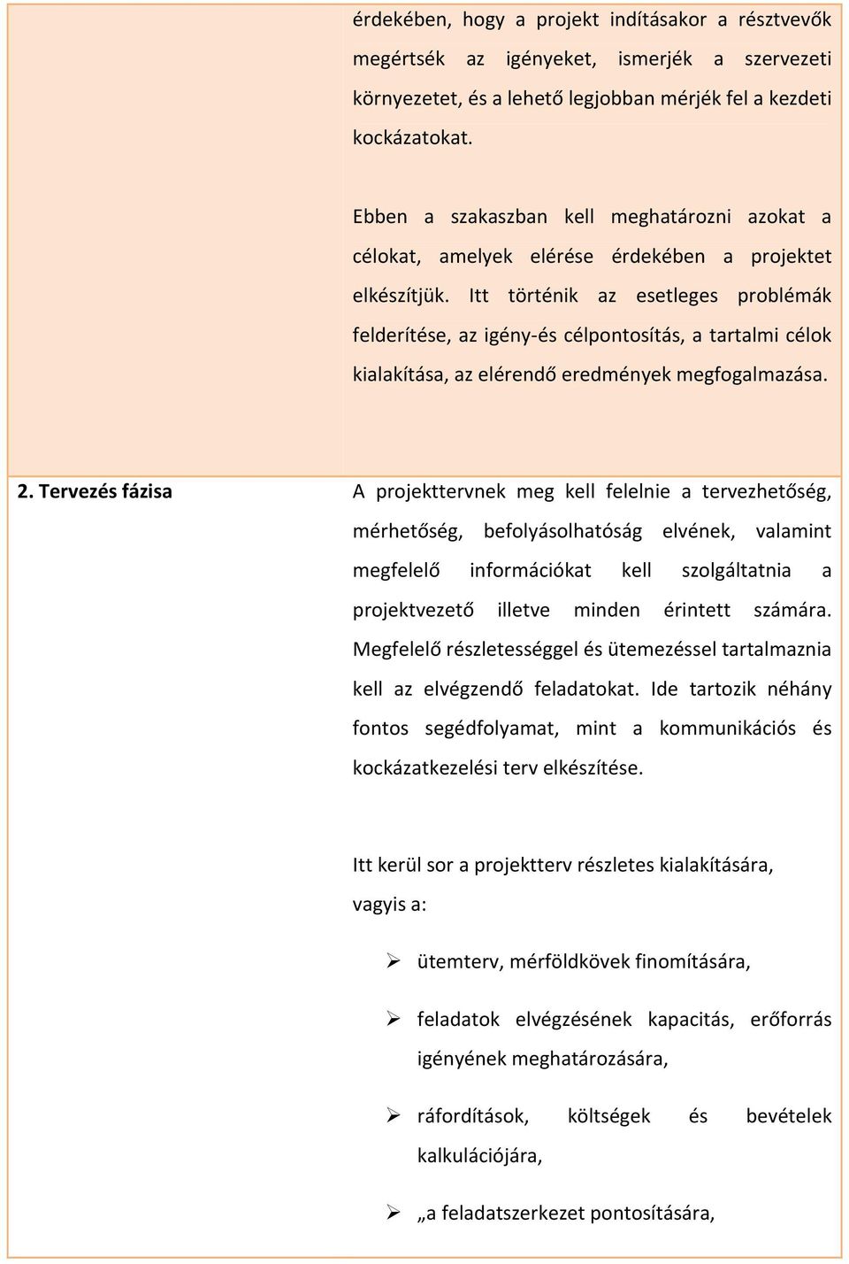 Itt történik az esetleges problémák felderítése, az igény és célpontosítás, a tartalmi célok kialakítása, az elérendő eredmények megfogalmazása. 2.