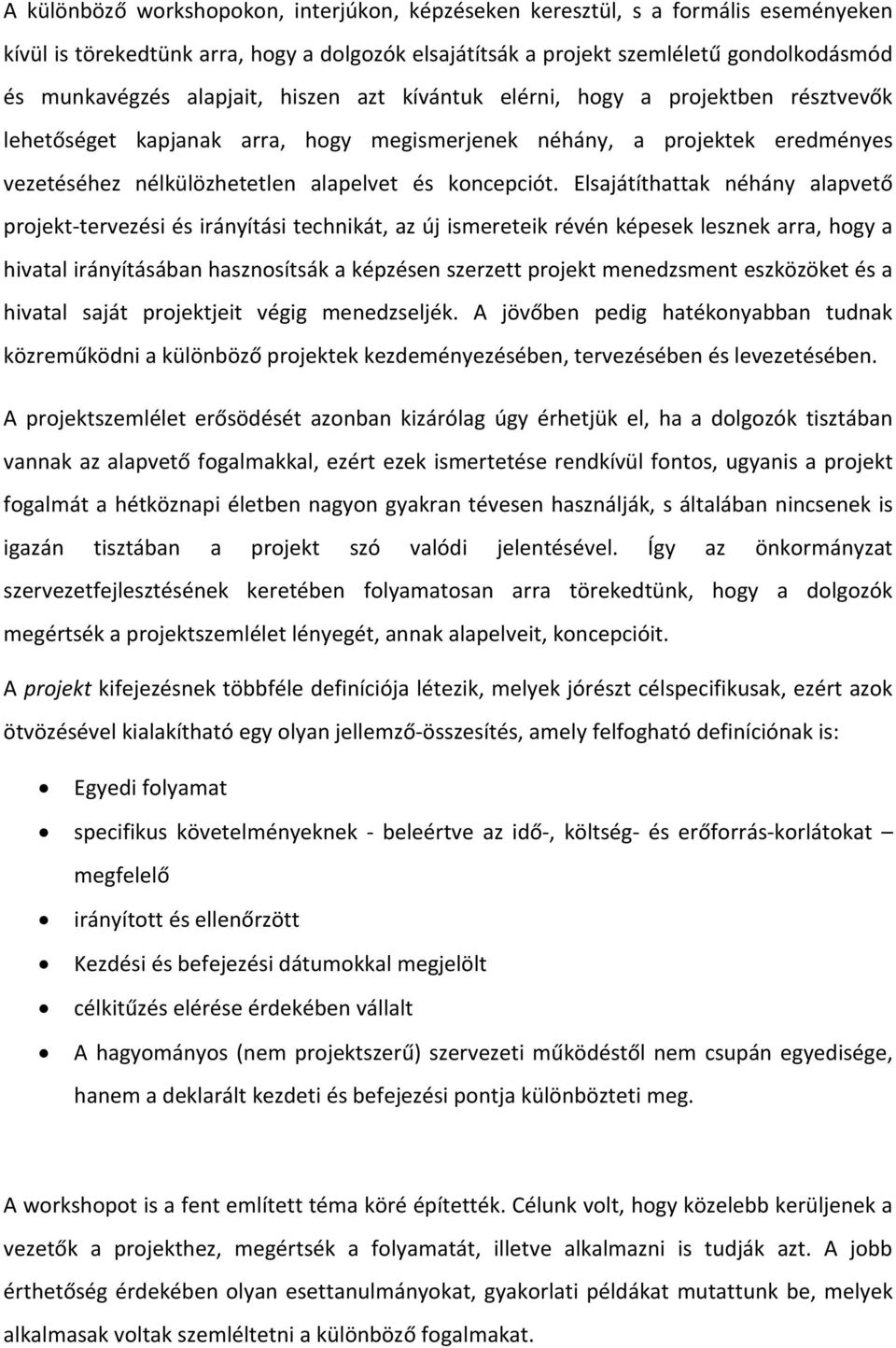 Elsajátíthattak néhány alapvető projekt tervezési és irányítási technikát, az új ismereteik révén képesek lesznek arra, hogy a hivatal irányításában hasznosítsák a képzésen szerzett projekt