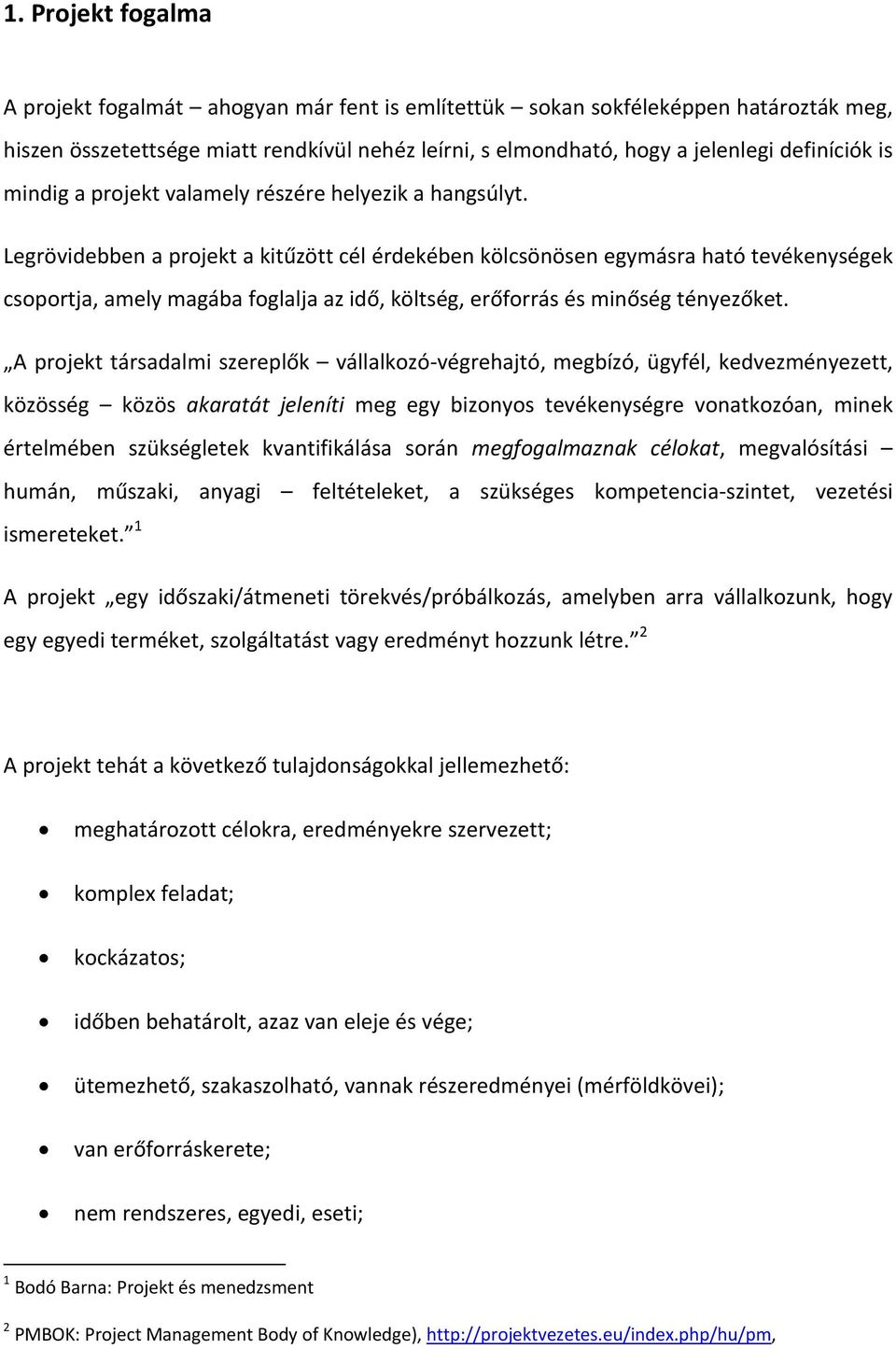 Legrövidebben a projekt a kitűzött cél érdekében kölcsönösen egymásra ható tevékenységek csoportja, amely magába foglalja az idő, költség, erőforrás és minőség tényezőket.