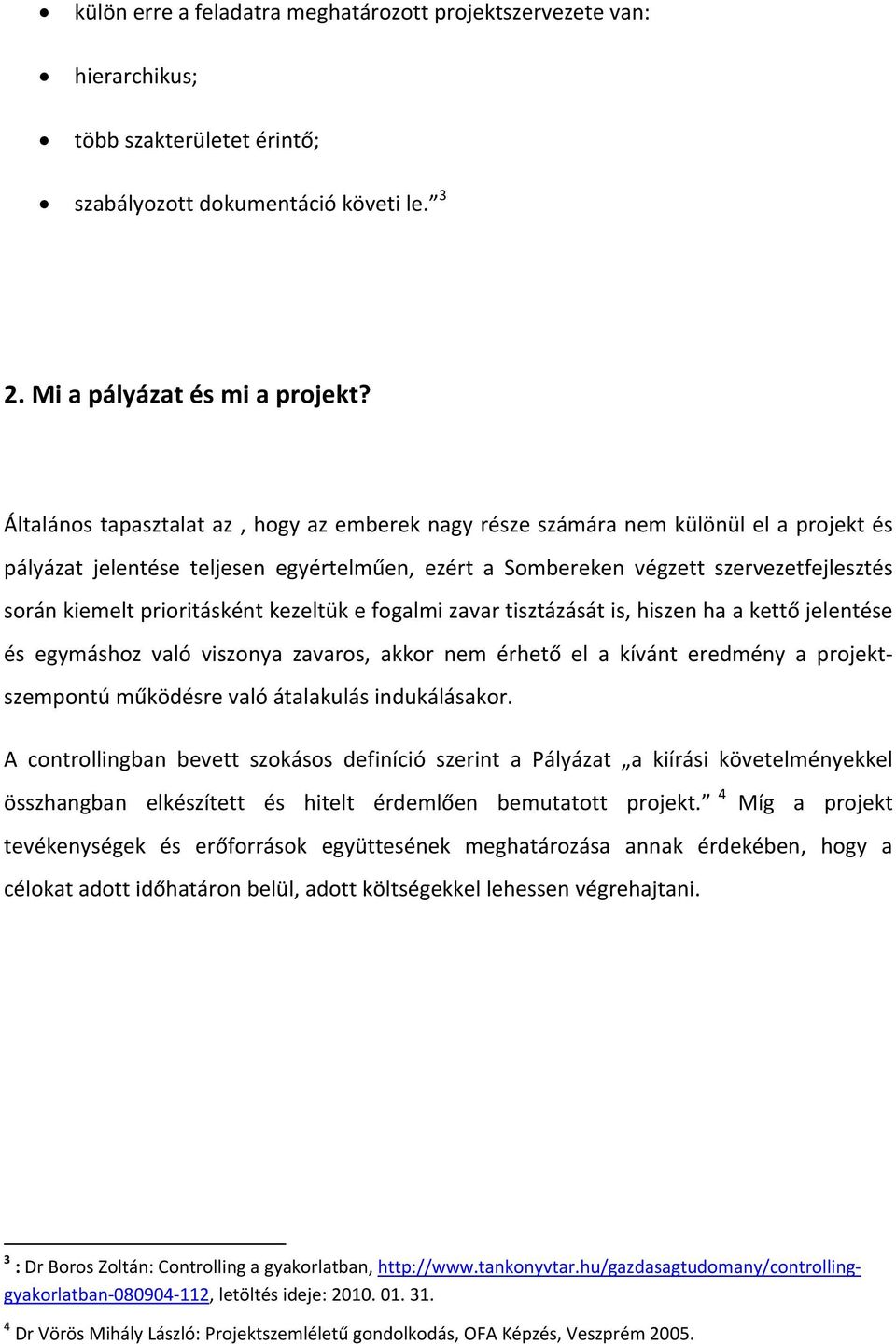 prioritásként kezeltük e fogalmi zavar tisztázását is, hiszen ha a kettő jelentése és egymáshoz való viszonya zavaros, akkor nem érhető el a kívánt eredmény a projektszempontú működésre való