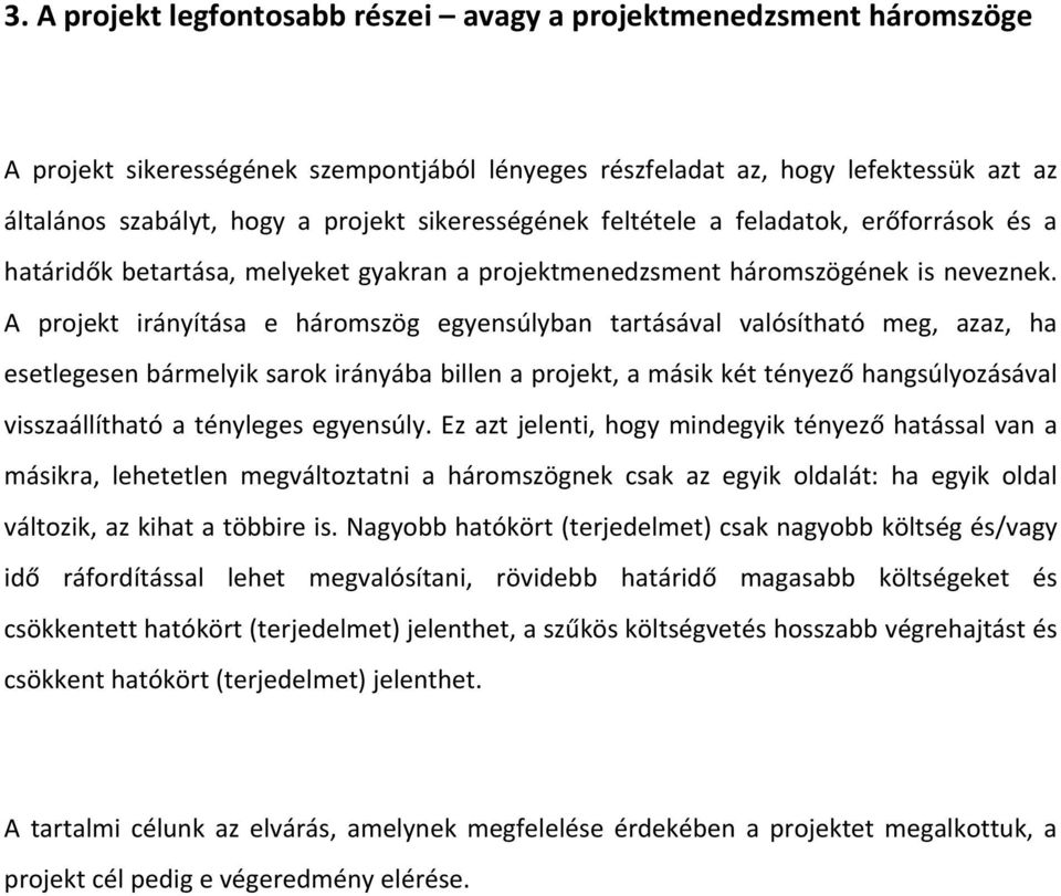 A projekt irányítása e háromszög egyensúlyban tartásával valósítható meg, azaz, ha esetlegesen bármelyik sarok irányába billen a projekt, a másik két tényező hangsúlyozásával visszaállítható a