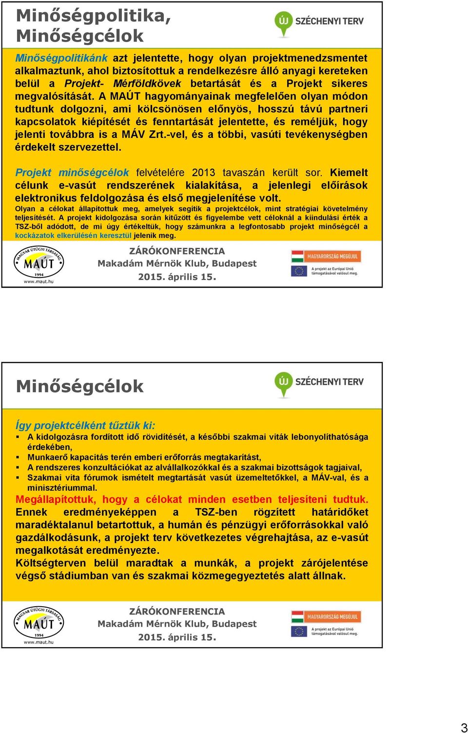 A MAÚT hagyományainak megfelelően olyan módon tudtunk dolgozni, ami kölcsönösen előnyös, hosszú távú partneri kapcsolatok kiépítését és fenntartását jelentette, és reméljük, hogy jelenti továbbra is