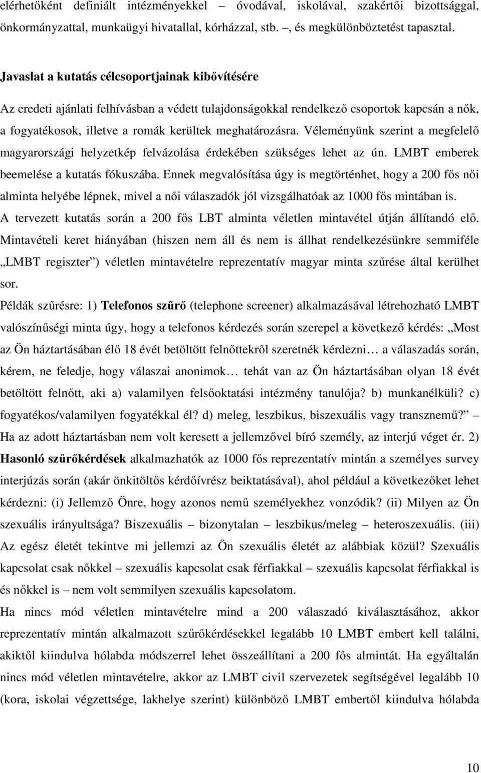 Véleményünk szerint a megfelelő magyarországi helyzetkép felvázolása érdekében szükséges lehet az ún. LMBT emberek beemelése a kutatás fókuszába.