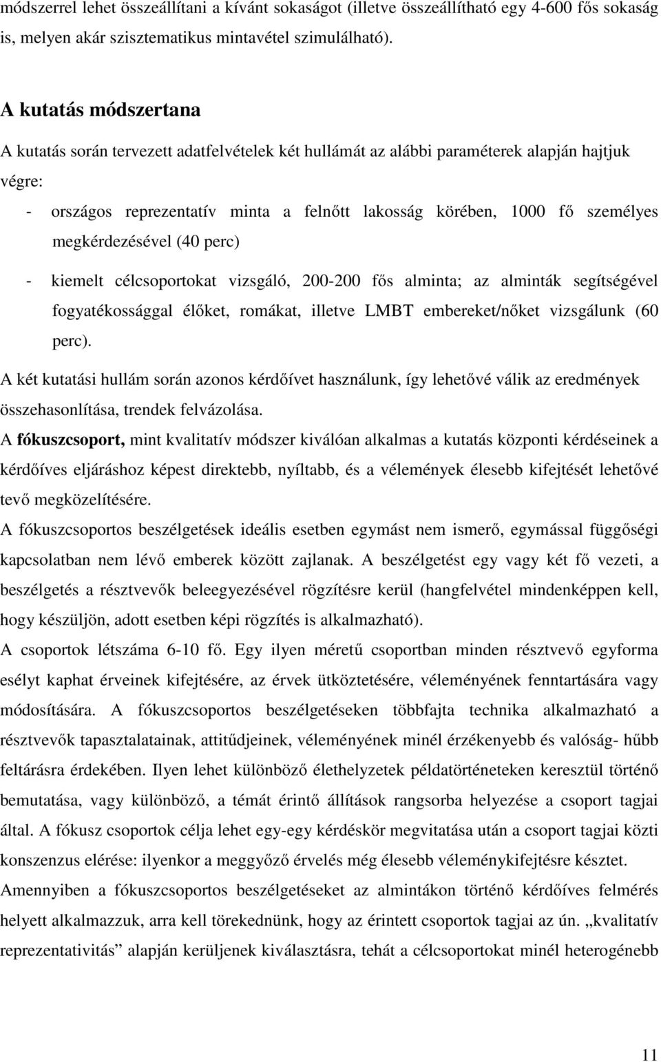 megkérdezésével (40 perc) - kiemelt célcsoportokat vizsgáló, 200-200 fős alminta; az alminták segítségével fogyatékossággal élőket, romákat, illetve LMBT embereket/nőket vizsgálunk (60 perc).