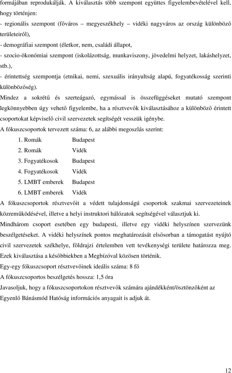 (életkor, nem, családi állapot, - szocio-ökonómiai szempont (iskolázottság, munkaviszony, jövedelmi helyzet, lakáshelyzet, stb.