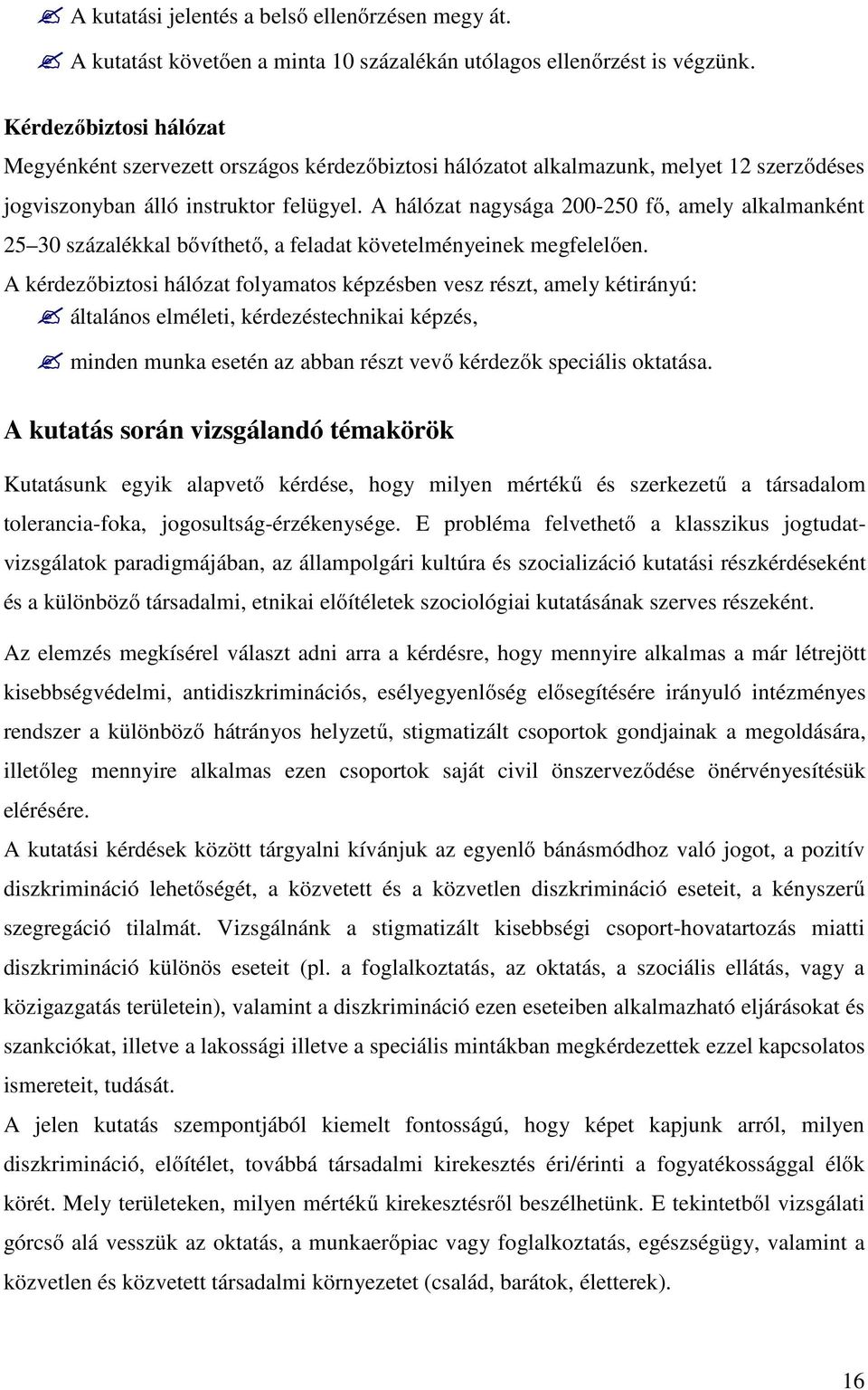 A hálózat nagysága 200-250 fő, amely alkalmanként 25 30 százalékkal bővíthető, a feladat követelményeinek megfelelően.