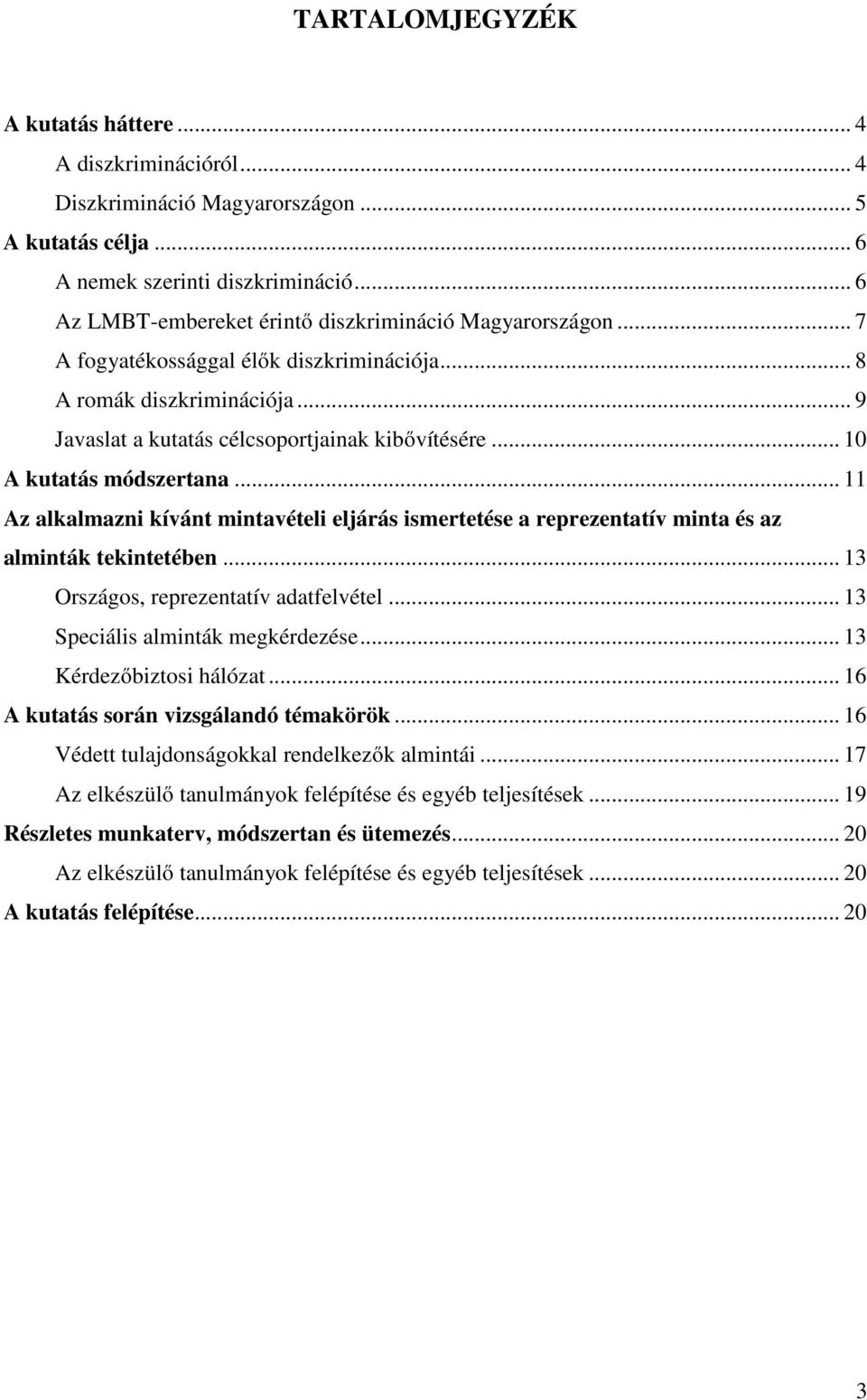 .. 10 A kutatás módszertana... 11 Az alkalmazni kívánt mintavételi eljárás ismertetése a reprezentatív minta és az alminták tekintetében... 13 Országos, reprezentatív adatfelvétel.