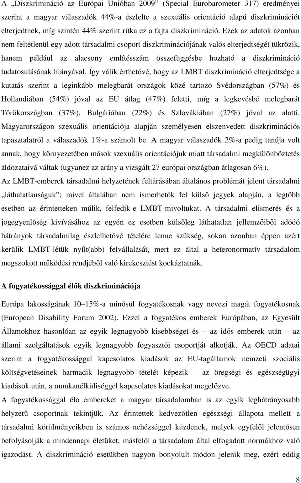 Ezek az adatok azonban nem feltétlenül egy adott társadalmi csoport diszkriminációjának valós elterjedtségét tükrözik, hanem például az alacsony említésszám összefüggésbe hozható a diszkrimináció