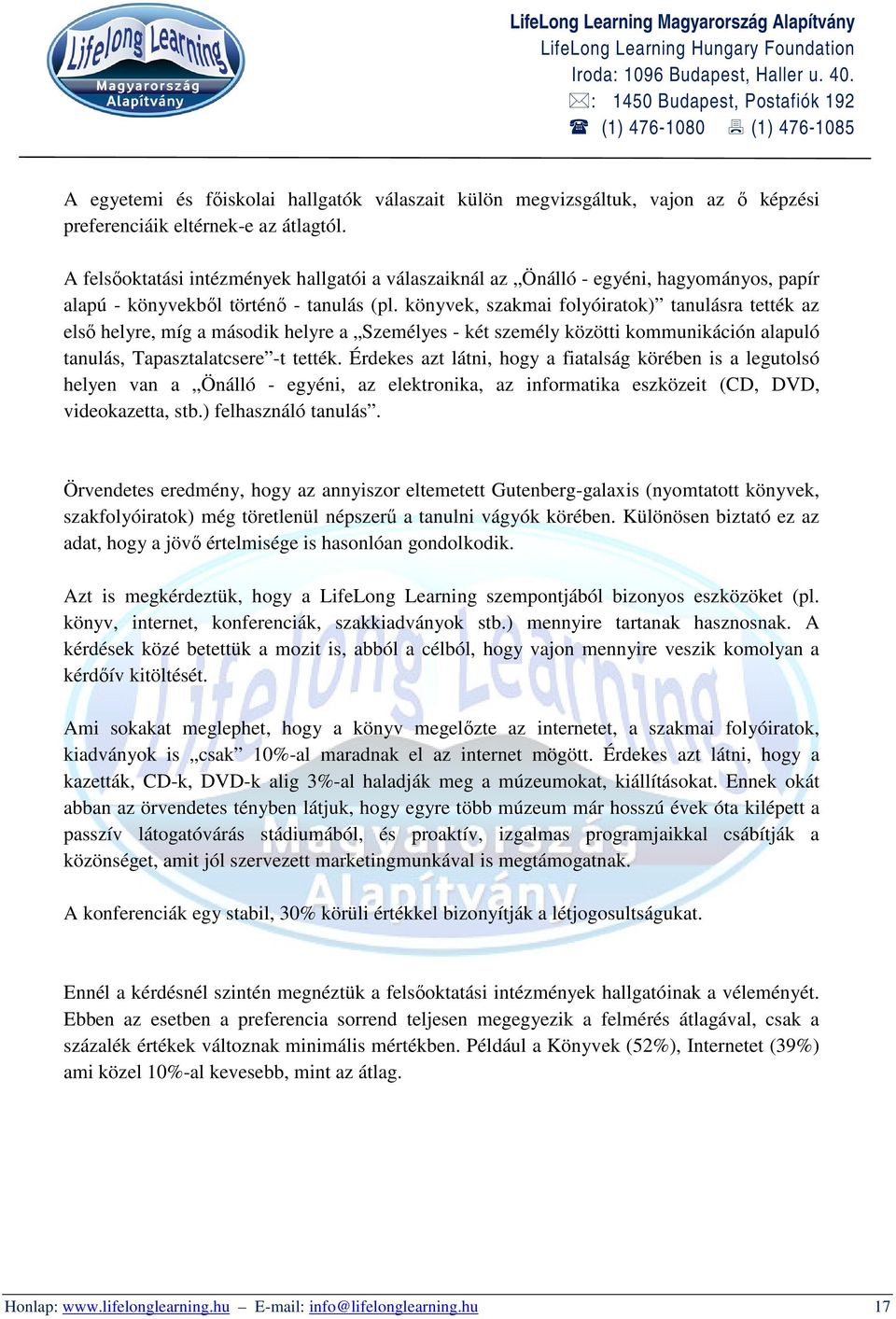 könyvek, szakmai folyóiratok) tanulásra tették az első helyre, míg a második helyre a Személyes - két személy közötti kommunikáción alapuló tanulás, Tapasztalatcsere -t tették.