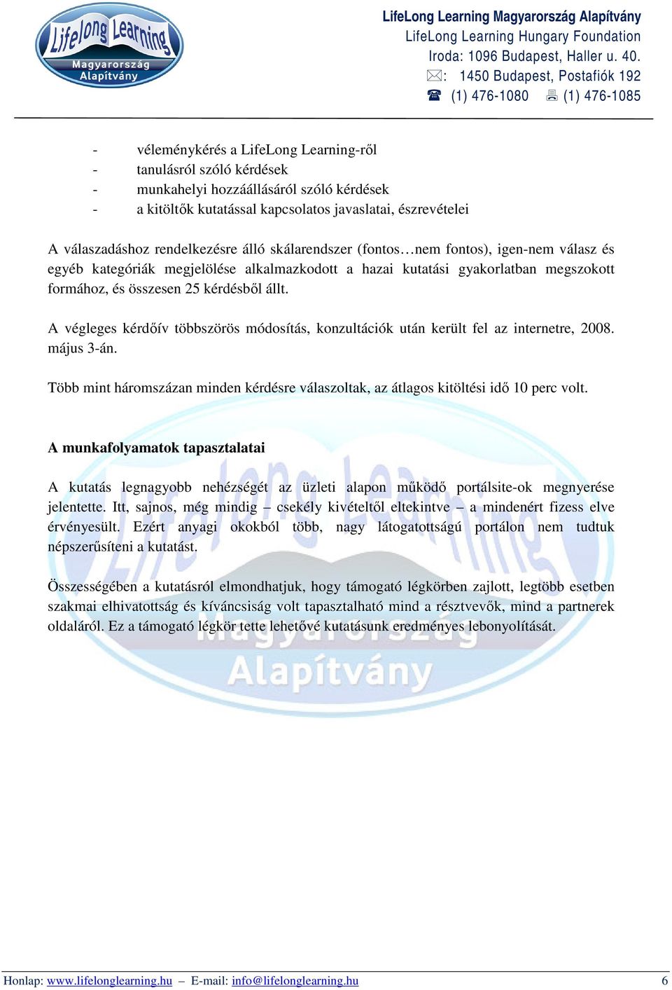 A végleges kérdőív többszörös módosítás, konzultációk után került fel az internetre, 2008. május 3-án. Több mint háromszázan minden kérdésre válaszoltak, az átlagos kitöltési idő 10 perc volt.