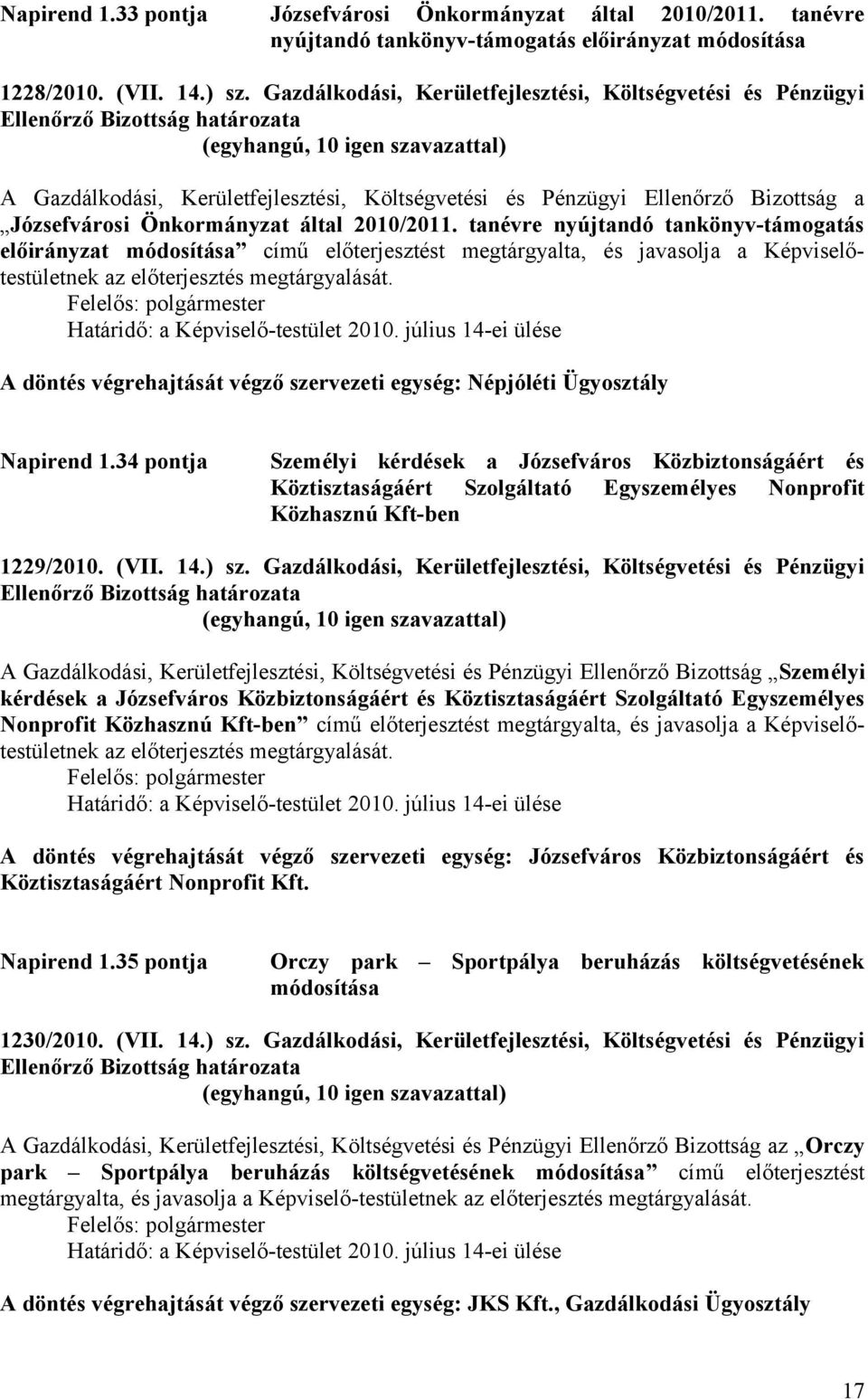 tanévre nyújtandó tankönyv-támogatás előirányzat módosítása című előterjesztést megtárgyalta, és javasolja a Képviselőtestületnek az előterjesztés megtárgyalását. Határidő: a Képviselő-testület 2010.