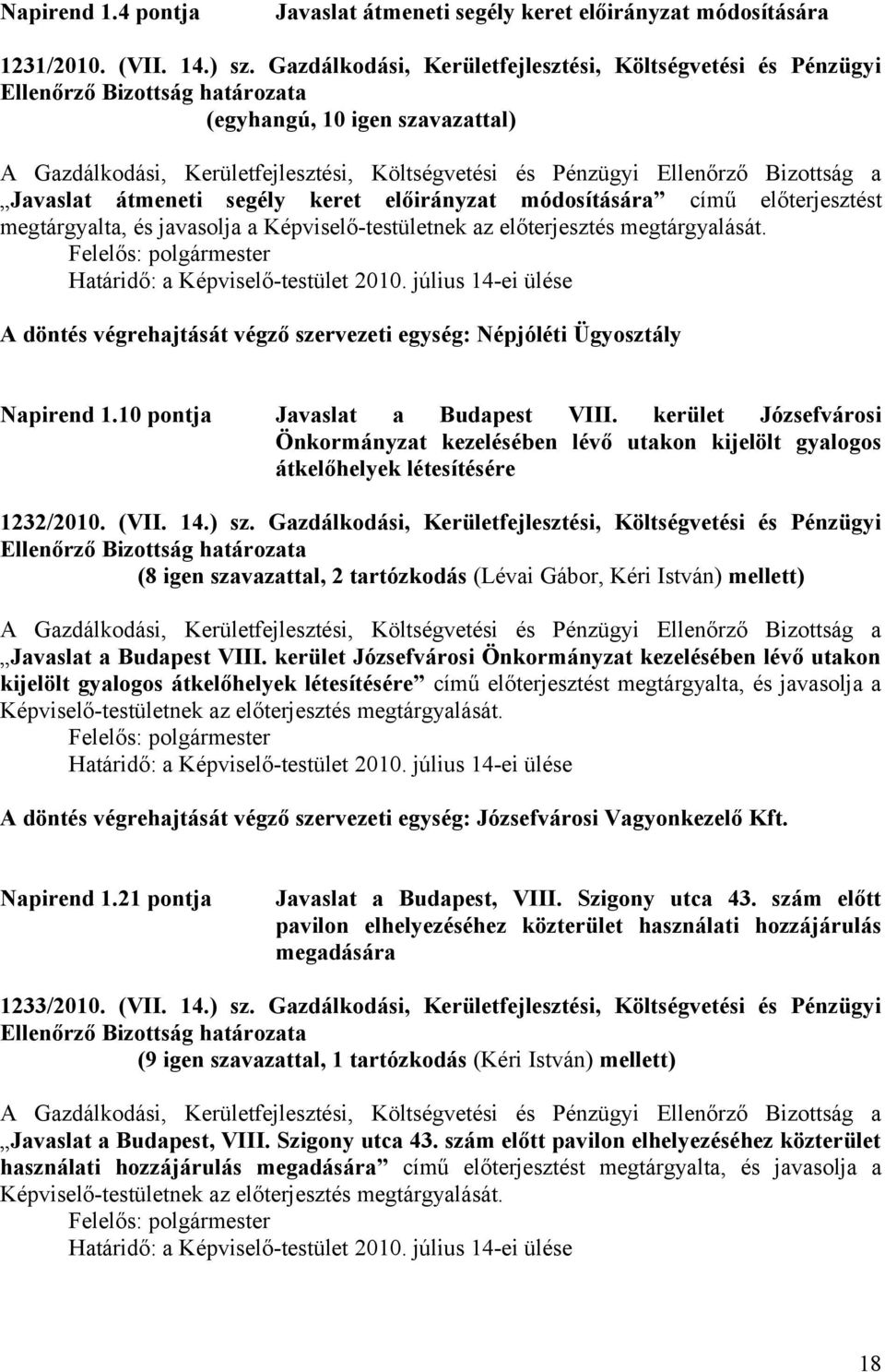 című előterjesztést megtárgyalta, és javasolja a Képviselő-testületnek az előterjesztés megtárgyalását. Határidő: a Képviselő-testület 2010.