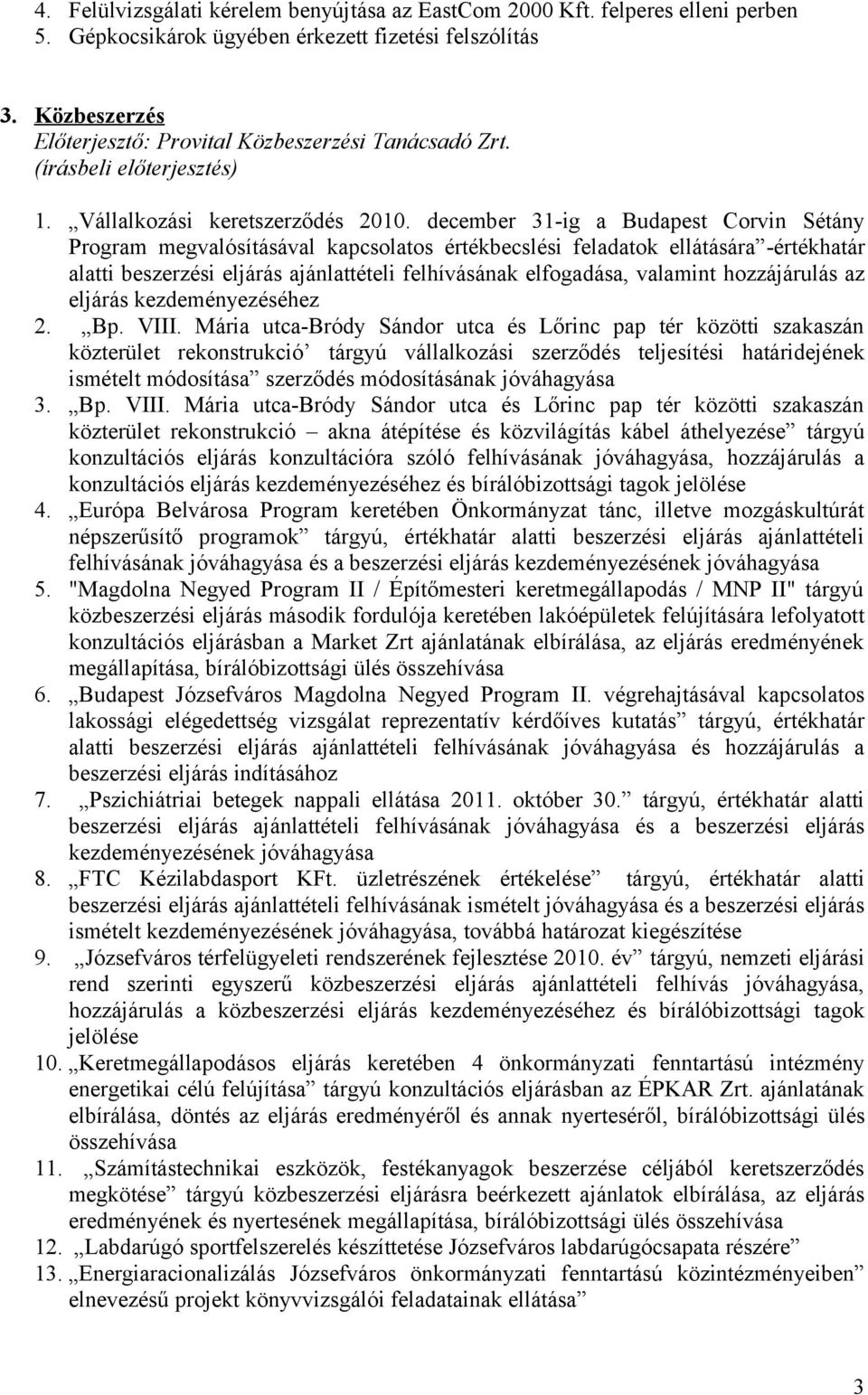 december 31-ig a Budapest Corvin Sétány Program megvalósításával kapcsolatos értékbecslési feladatok ellátására -értékhatár alatti beszerzési eljárás ajánlattételi felhívásának elfogadása, valamint