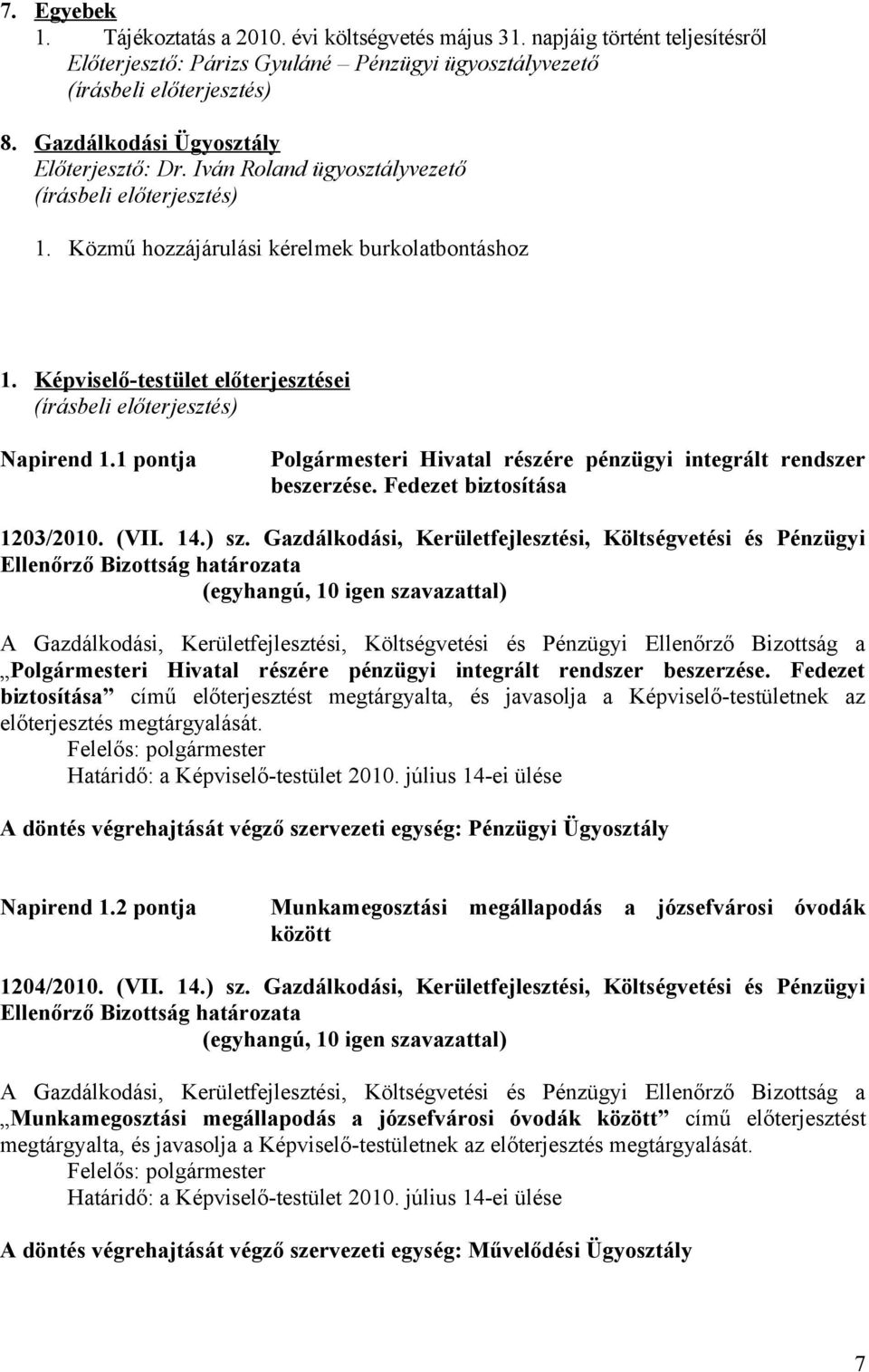 Képviselő-testület előterjesztései (írásbeli előterjesztés) Napirend 1.1 pontja Polgármesteri Hivatal részére pénzügyi integrált rendszer beszerzése. Fedezet biztosítása 1203/2010. (VII. 14.) sz.