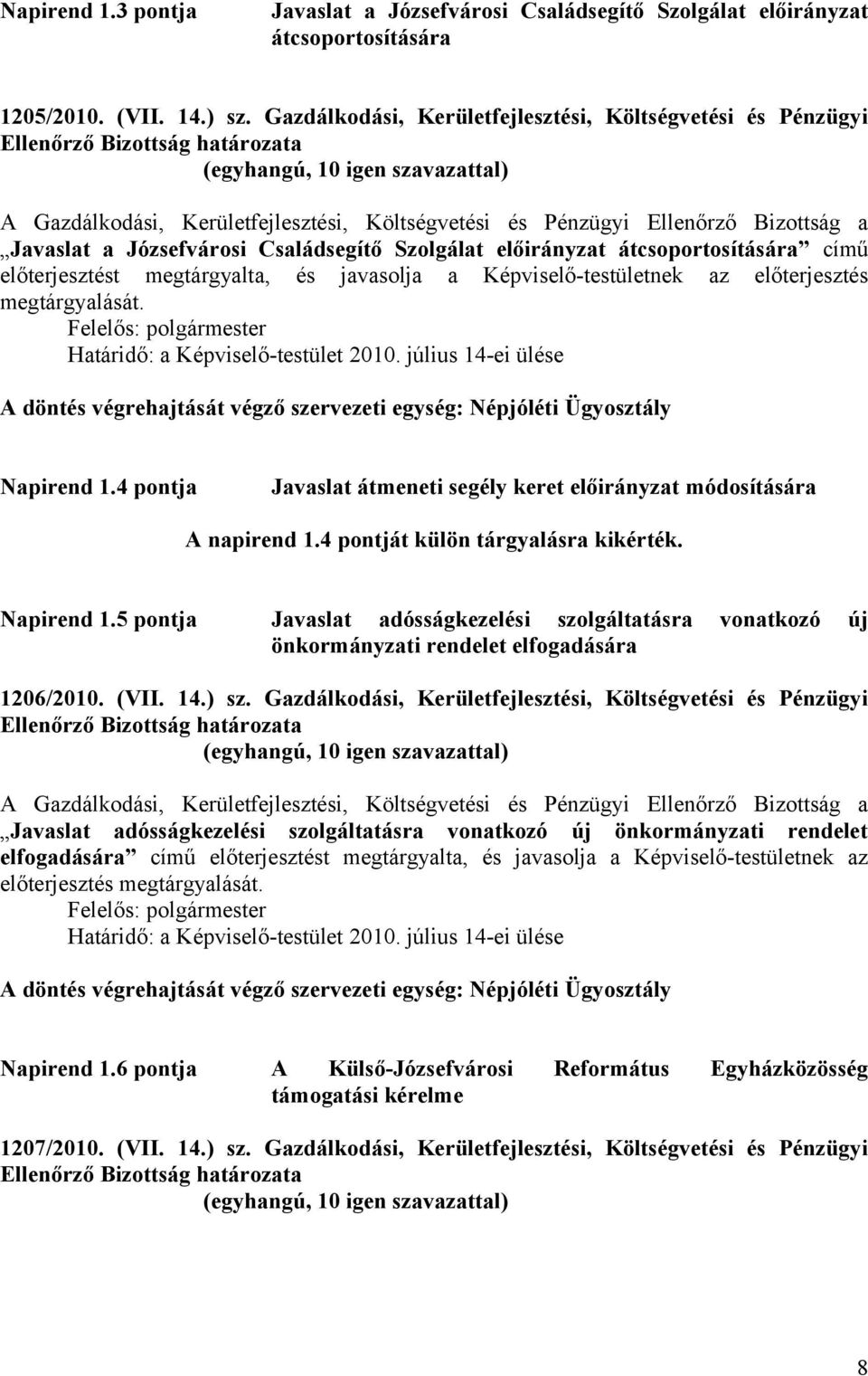 előirányzat átcsoportosítására című előterjesztést megtárgyalta, és javasolja a Képviselő-testületnek az előterjesztés megtárgyalását. Határidő: a Képviselő-testület 2010.