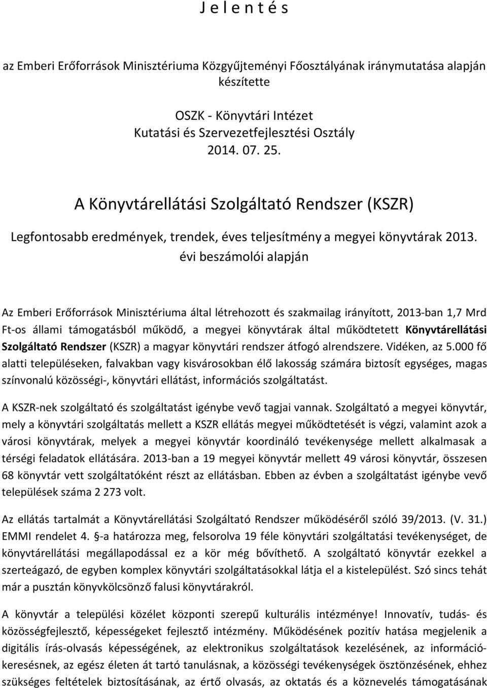 évi beszámolói alapján Az Emberi Erőforrások Minisztériuma által létrehozott és szakmailag irányított, 2013-ban 1,7 Mrd Ft-os állami támogatásból működő, a megyei könyvtárak által működtetett