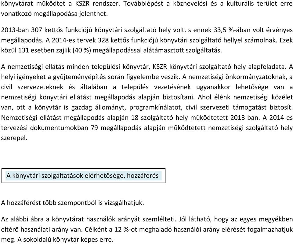 Ezek közül 131 esetben zajlik (40 %) megállapodással alátámasztott szolgáltatás. A nemzetiségi ellátás minden települési könyvtár, KSZR könyvtári szolgáltató hely alapfeladata.