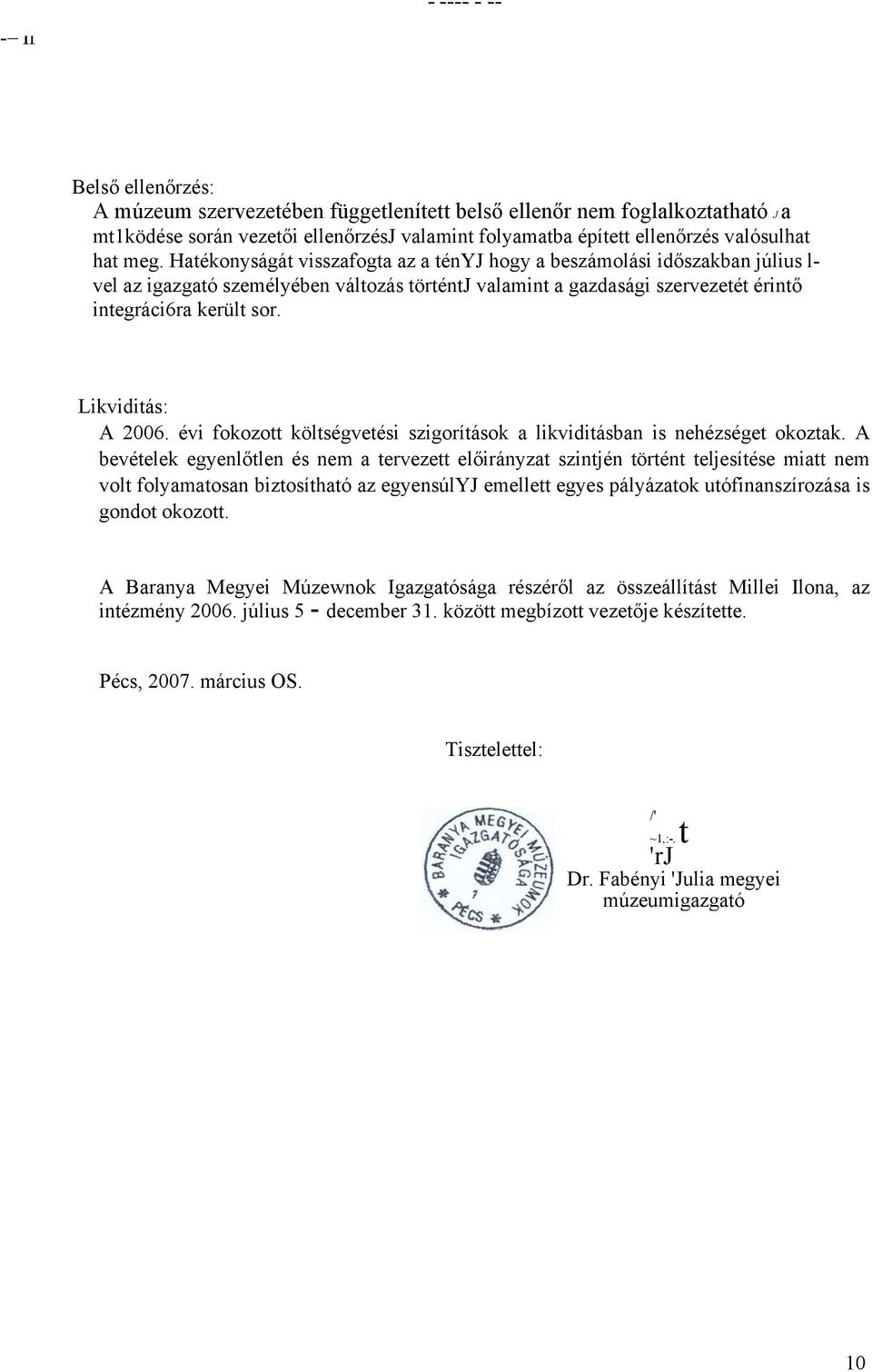 Likviditás: A 2006. évi fokozott költségvetési szigorítások a likviditásban is nehézséget okoztak.