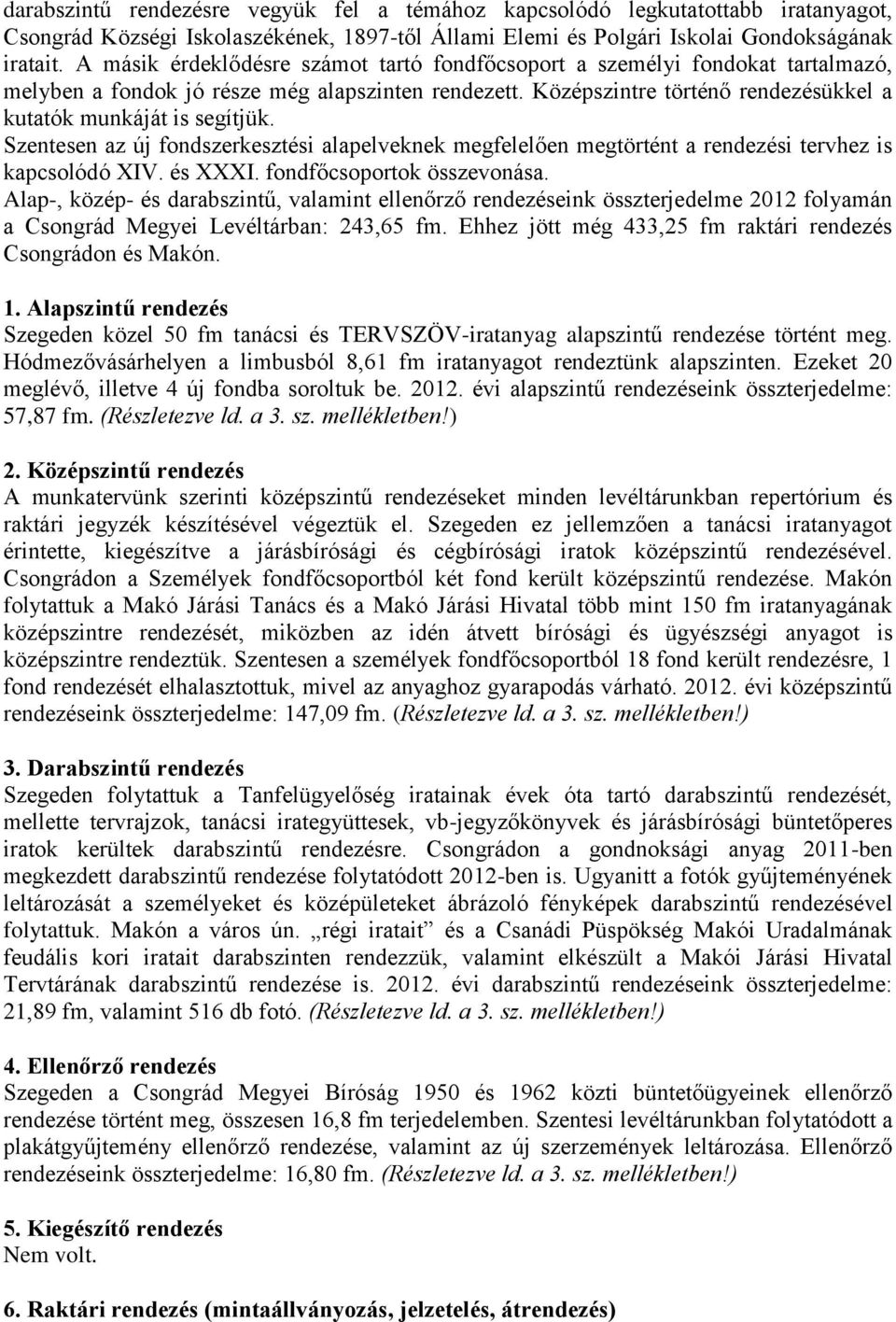 Szentesen az új fondszerkesztési alapelveknek megfelelően megtörtént a rendezési tervhez is kapcsolódó XIV. és XXXI. fondfőcsoportok összevonása.