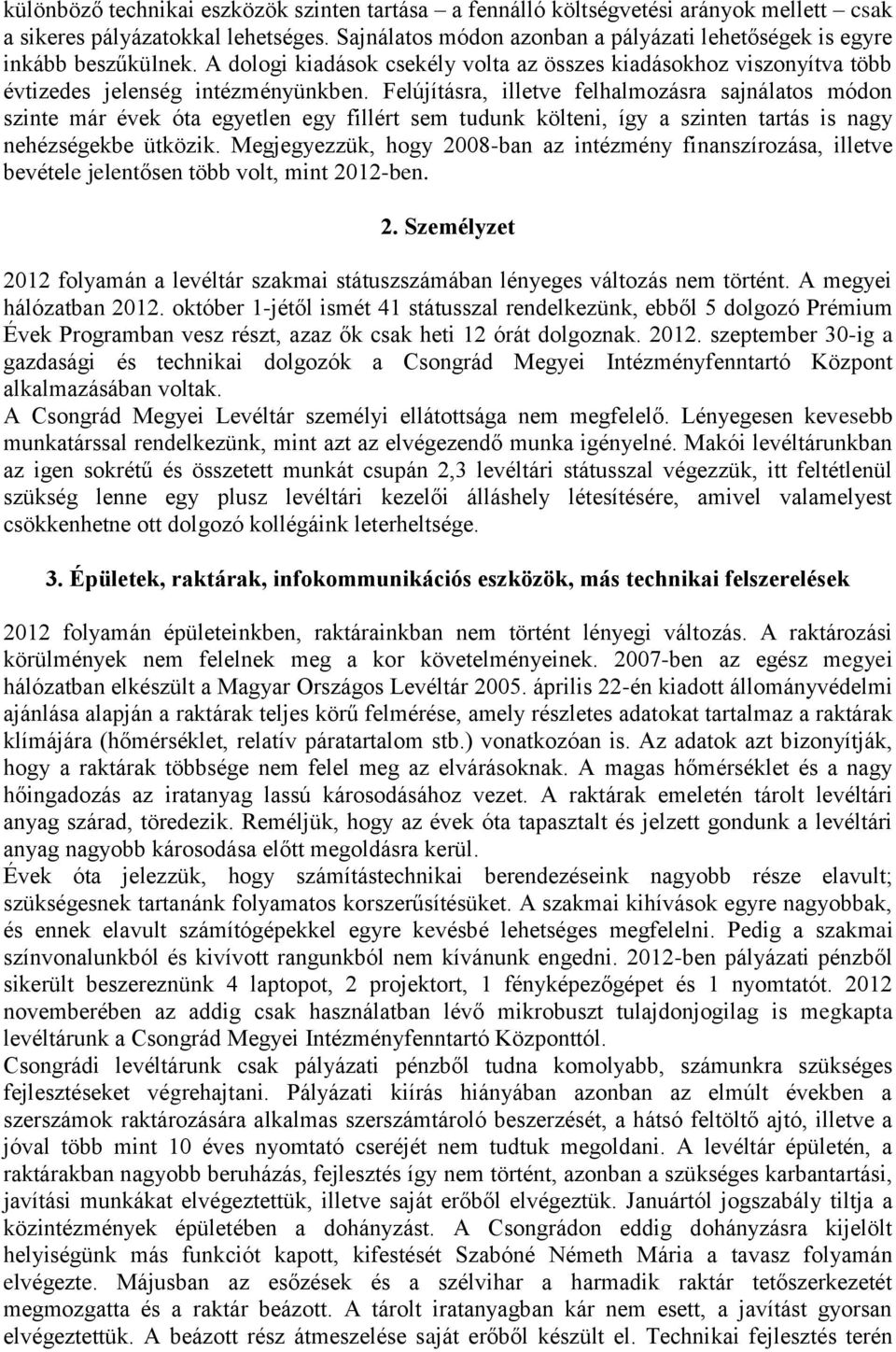 Felújításra, illetve felhalmozásra sajnálatos módon szinte már évek óta egyetlen egy fillért sem tudunk költeni, így a szinten tartás is nagy nehézségekbe ütközik.