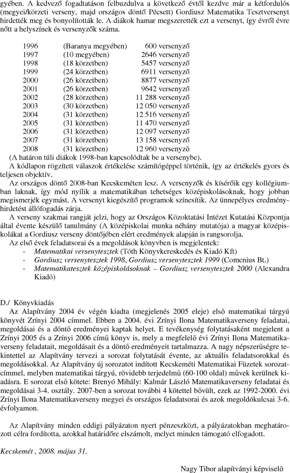 A diákok hamar megszerették ezt a versenyt, így évről évre nőtt a helyszínek és versenyzők száma.