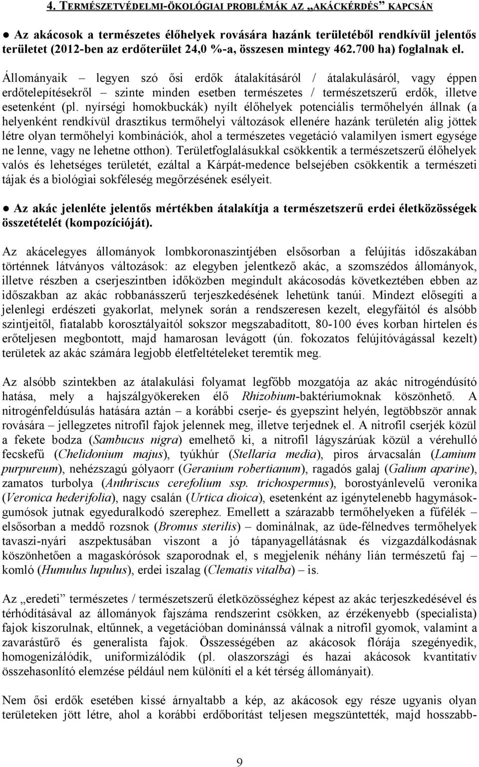 Állományaik legyen szó ősi erdők átalakításáról / átalakulásáról, vagy éppen erdőtelepítésekről szinte minden esetben természetes / természetszerű erdők, illetve esetenként (pl.