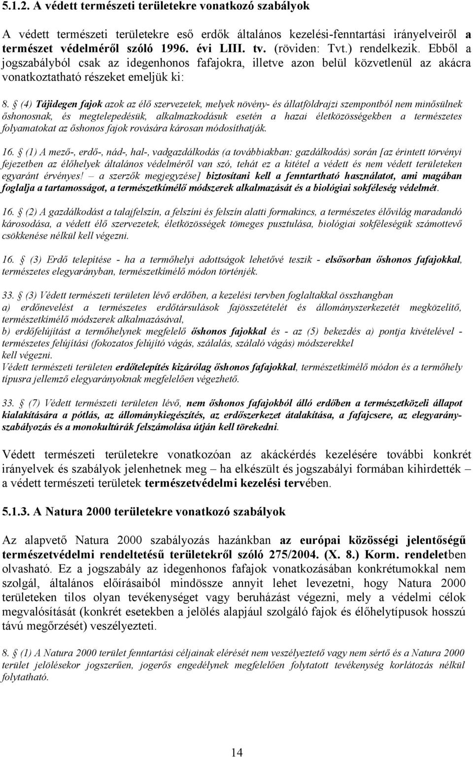 (4) Tájidegen fajok azok az élő szervezetek, melyek növény- és állatföldrajzi szempontból nem minősülnek őshonosnak, és megtelepedésük, alkalmazkodásuk esetén a hazai életközösségekben a természetes