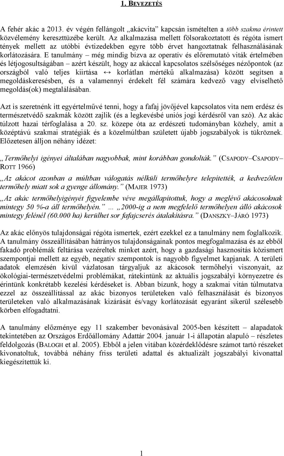 E tanulmány még mindig bízva az operatív és előremutató viták értelmében és létjogosultságában azért készült, hogy az akáccal kapcsolatos szélsőséges nézőpontok (az országból való teljes kiirtása