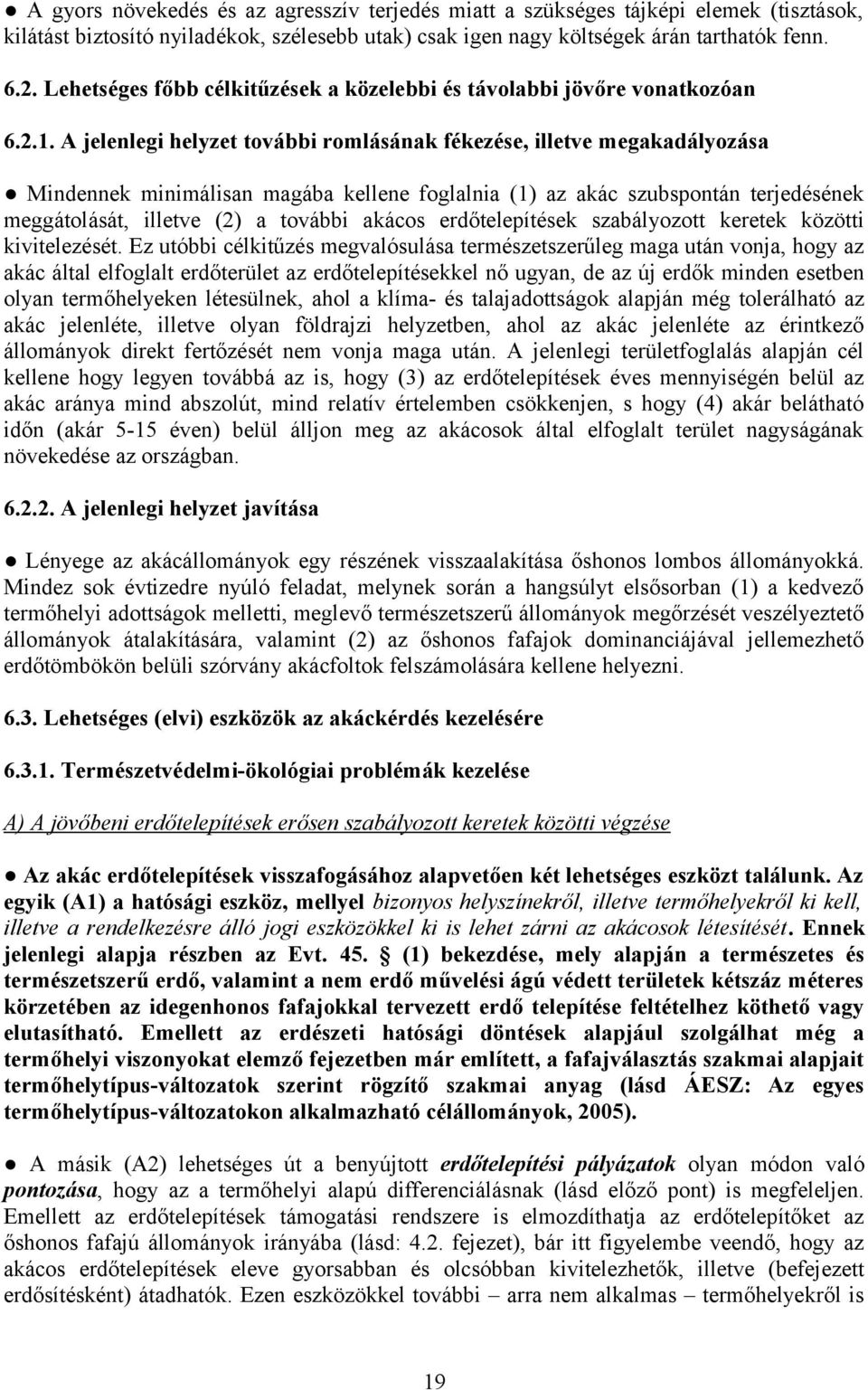 A jelenlegi helyzet további romlásának fékezése, illetve megakadályozása Mindennek minimálisan magába kellene foglalnia (1) az akác szubspontán terjedésének meggátolását, illetve (2) a további akácos