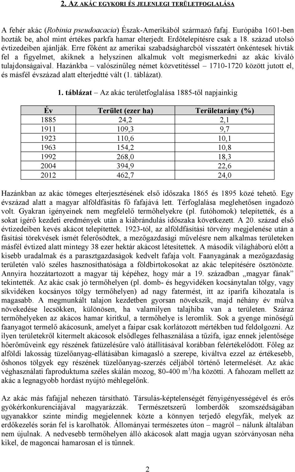 Erre főként az amerikai szabadságharcból visszatért önkéntesek hívták fel a figyelmet, akiknek a helyszínen alkalmuk volt megismerkedni az akác kiváló tulajdonságaival.