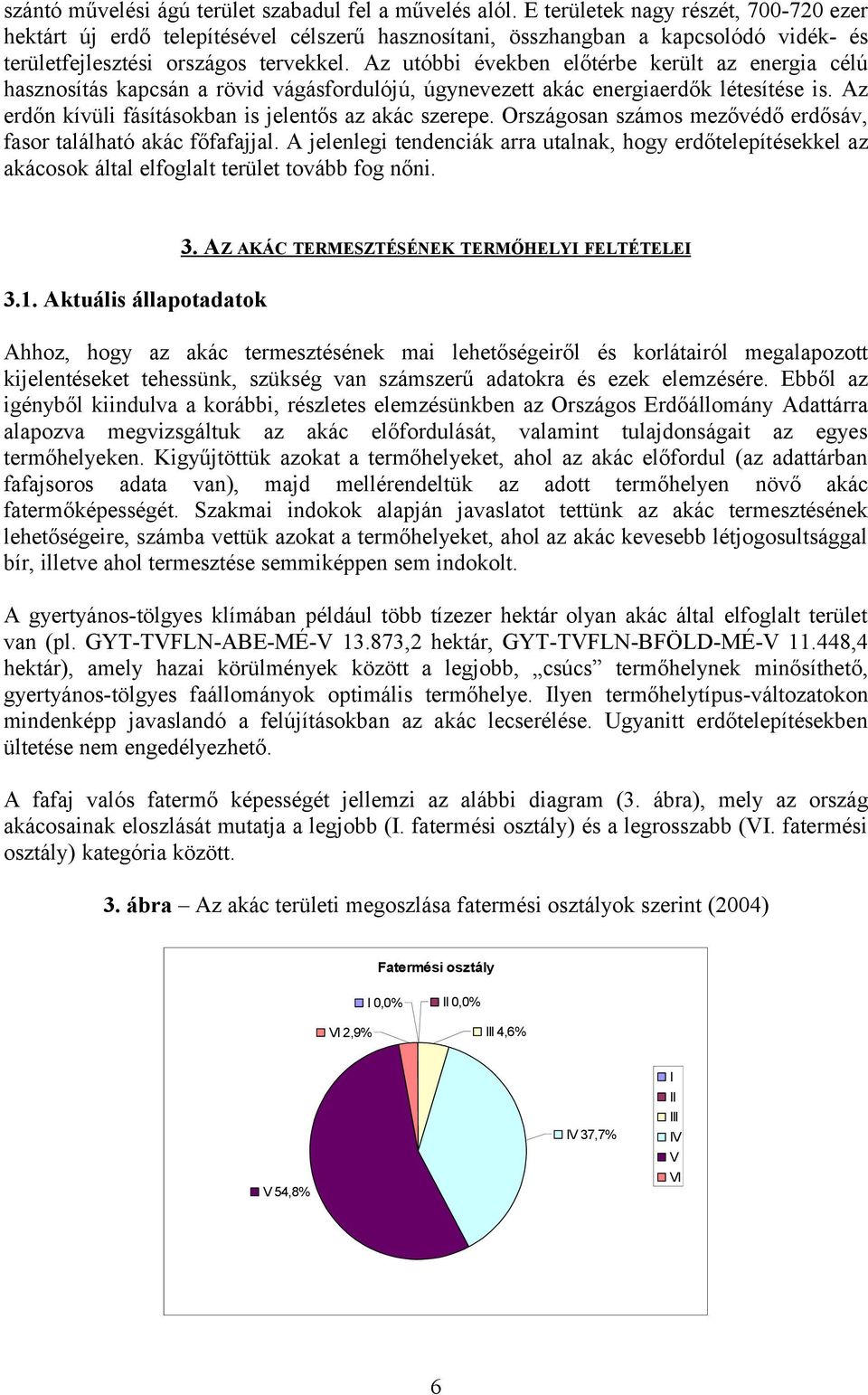 Az utóbbi években előtérbe került az energia célú hasznosítás kapcsán a rövid vágásfordulójú, úgynevezett akác energiaerdők létesítése is. Az erdőn kívüli fásításokban is jelentős az akác szerepe.