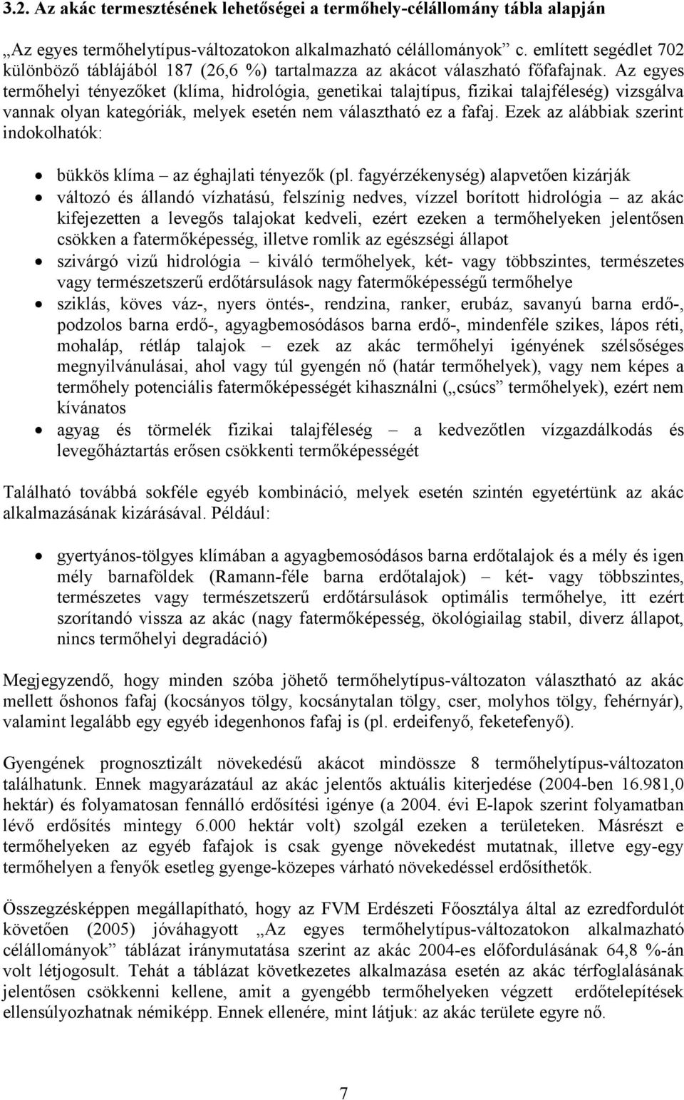 Az egyes termőhelyi tényezőket (klíma, hidrológia, genetikai talajtípus, fizikai talajféleség) vizsgálva vannak olyan kategóriák, melyek esetén nem választható ez a fafaj.