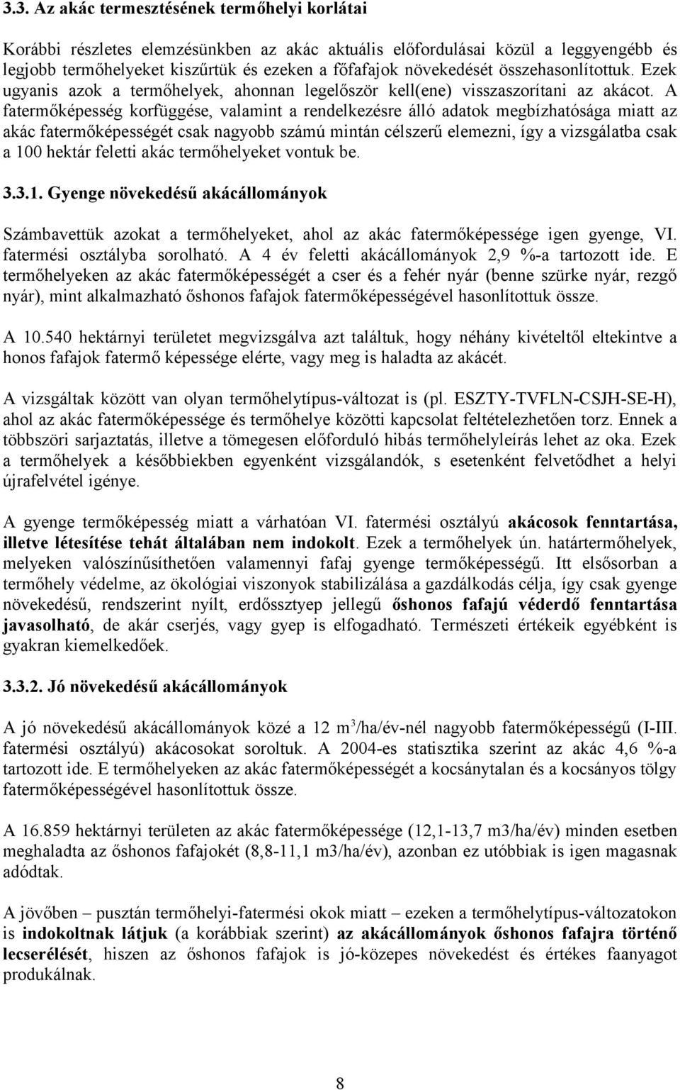 A fatermőképesség korfüggése, valamint a rendelkezésre álló adatok megbízhatósága miatt az akác fatermőképességét csak nagyobb számú mintán célszerű elemezni, így a vizsgálatba csak a 100 hektár