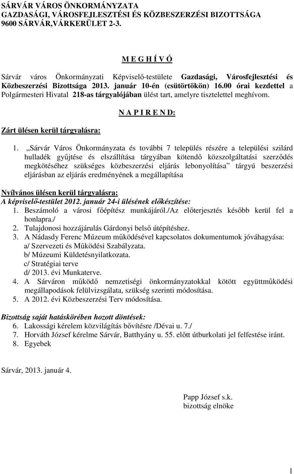 00 órai kezdettel a Polgármesteri Hivatal 218-as tárgyalójában ülést tart, amelyre tisztelettel meghívom. Zárt ülésen kerül tárgyalásra: N A P I R E N D: 1.