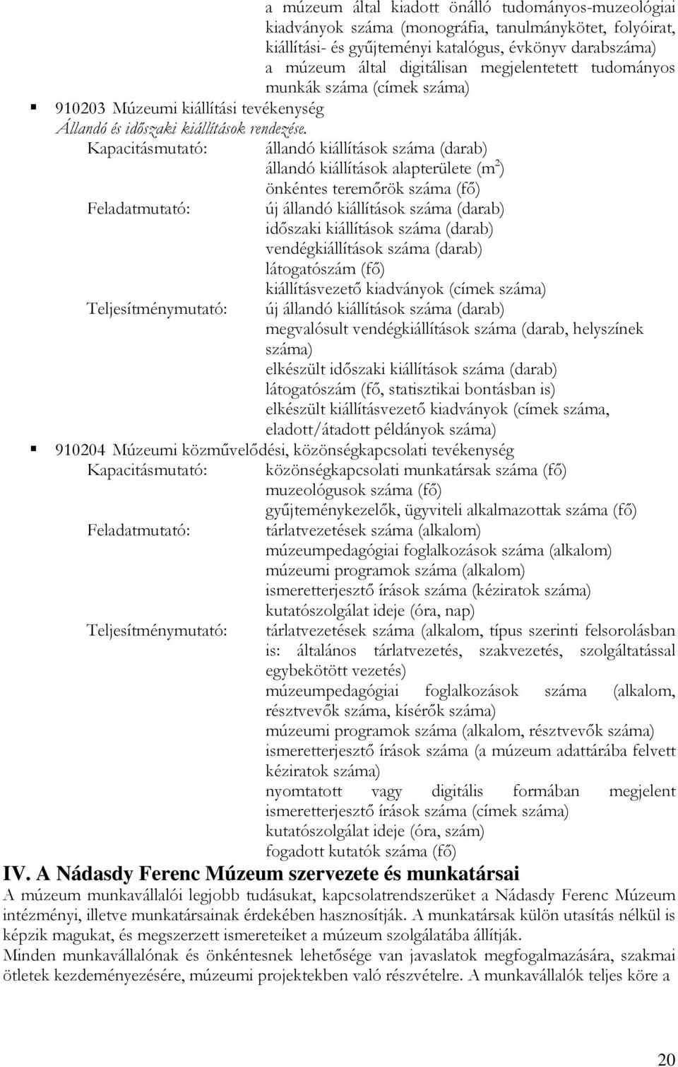 Kapacitásmutató: állandó kiállítások száma (darab) állandó kiállítások alapterülete (m 2 ) önkéntes teremőrök száma (fő) Feladatmutató: új állandó kiállítások száma (darab) időszaki kiállítások száma