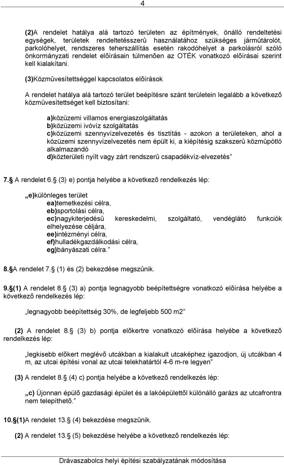 (3)Közmûvesítettséggel kapcsolatos elõírások A rendelet hatálya alá tartozó terület beépítésre szánt területein legalább a következõ közmûvesítettséget kell biztosítani: a)közüzemi villamos