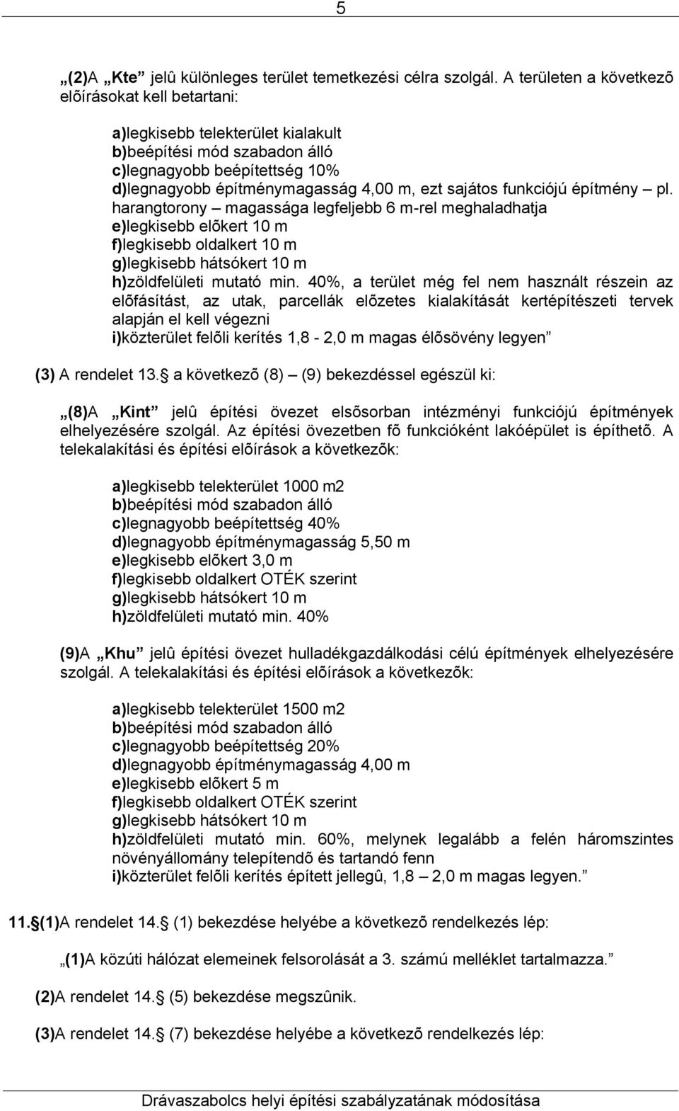 funkciójú építmény pl. harangtorony magassága legfeljebb 6 m-rel meghaladhatja e)legkisebb elõkert 10 m f)legkisebb oldalkert 10 m g)legkisebb hátsókert 10 m h)zöldfelületi mutató min.