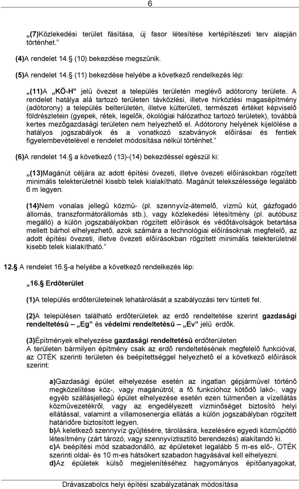 A rendelet hatálya alá tartozó területen távközlési, illetve hírközlési magasépítmény (adótorony) a település belterületén, illetve külterületi, természeti értéket képviselõ földrészletein (gyepek,