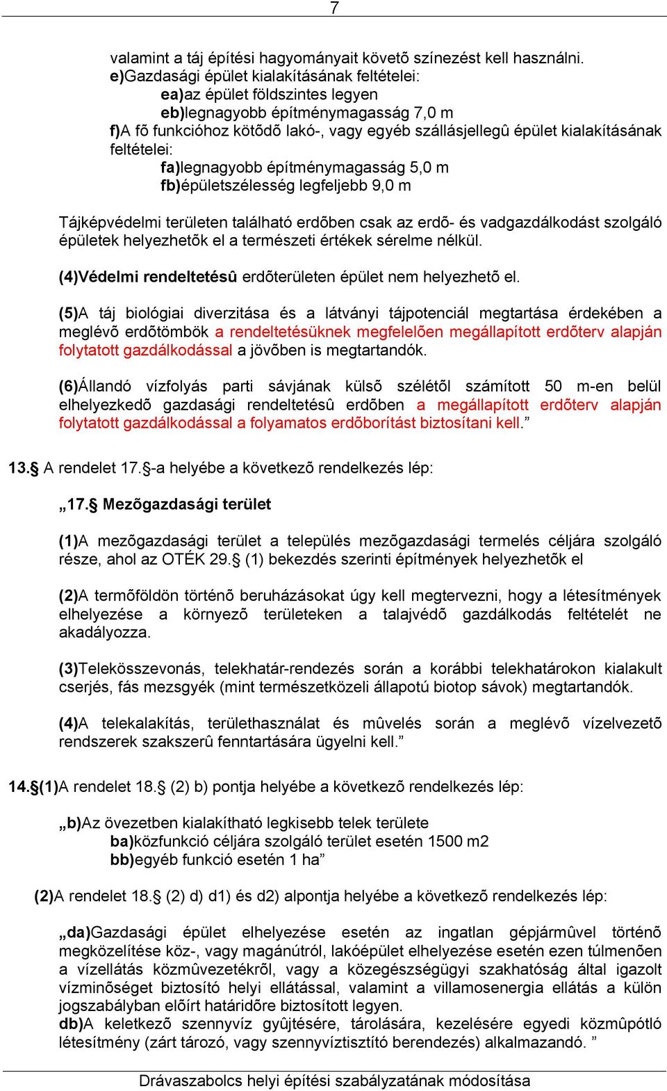 feltételei: fa)legnagyobb építménymagasság 5,0 m fb)épületszélesség legfeljebb 9,0 m Tájképvédelmi területen található erdõben csak az erdõ- és vadgazdálkodást szolgáló épületek helyezhetõk el a