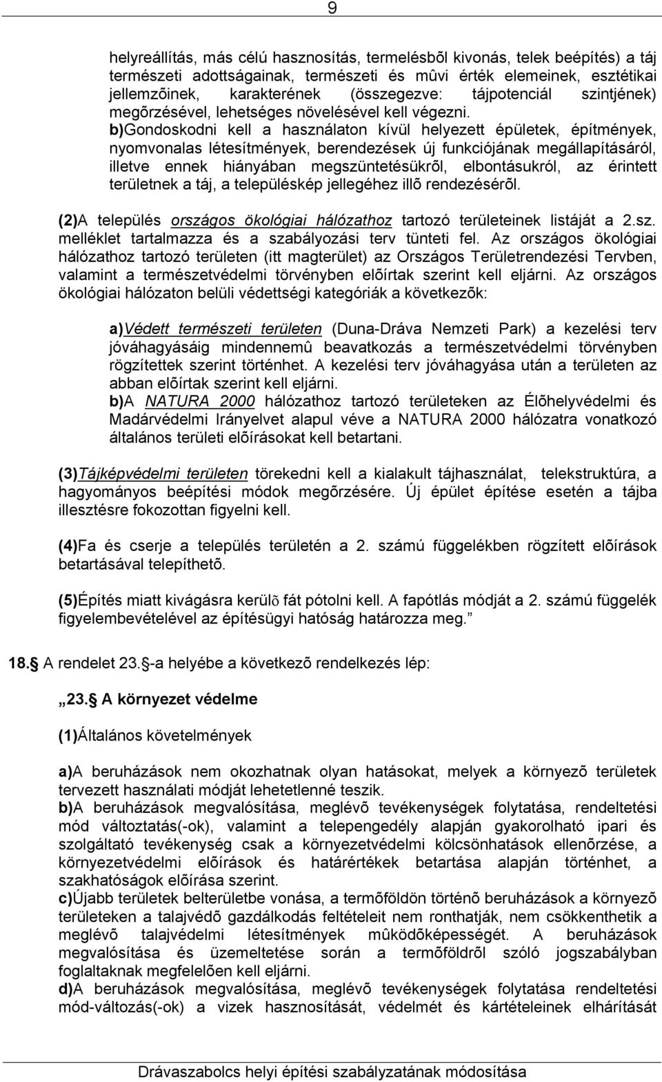 b)gondoskodni kell a használaton kívül helyezett épületek, építmények, nyomvonalas létesítmények, berendezések új funkciójának megállapításáról, illetve ennek hiányában megszüntetésükrõl,