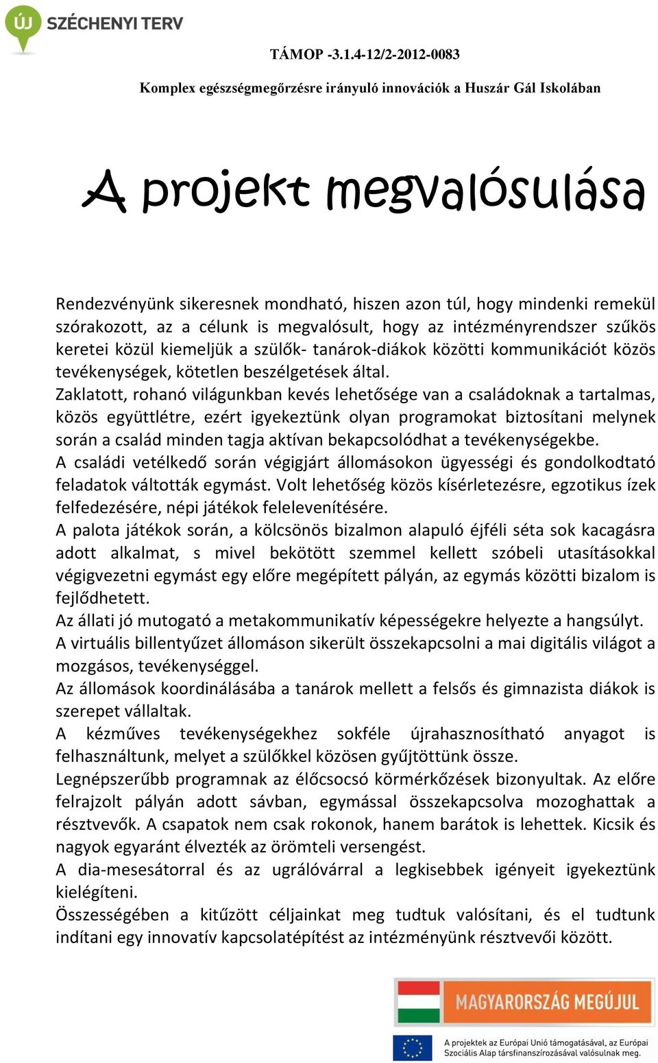 Zaklatott, rohanó világunkban kevés lehetősége van a családoknak a tartalmas, közös együttlétre, ezért igyekeztünk olyan programokat biztosítani melynek során a család minden tagja aktívan