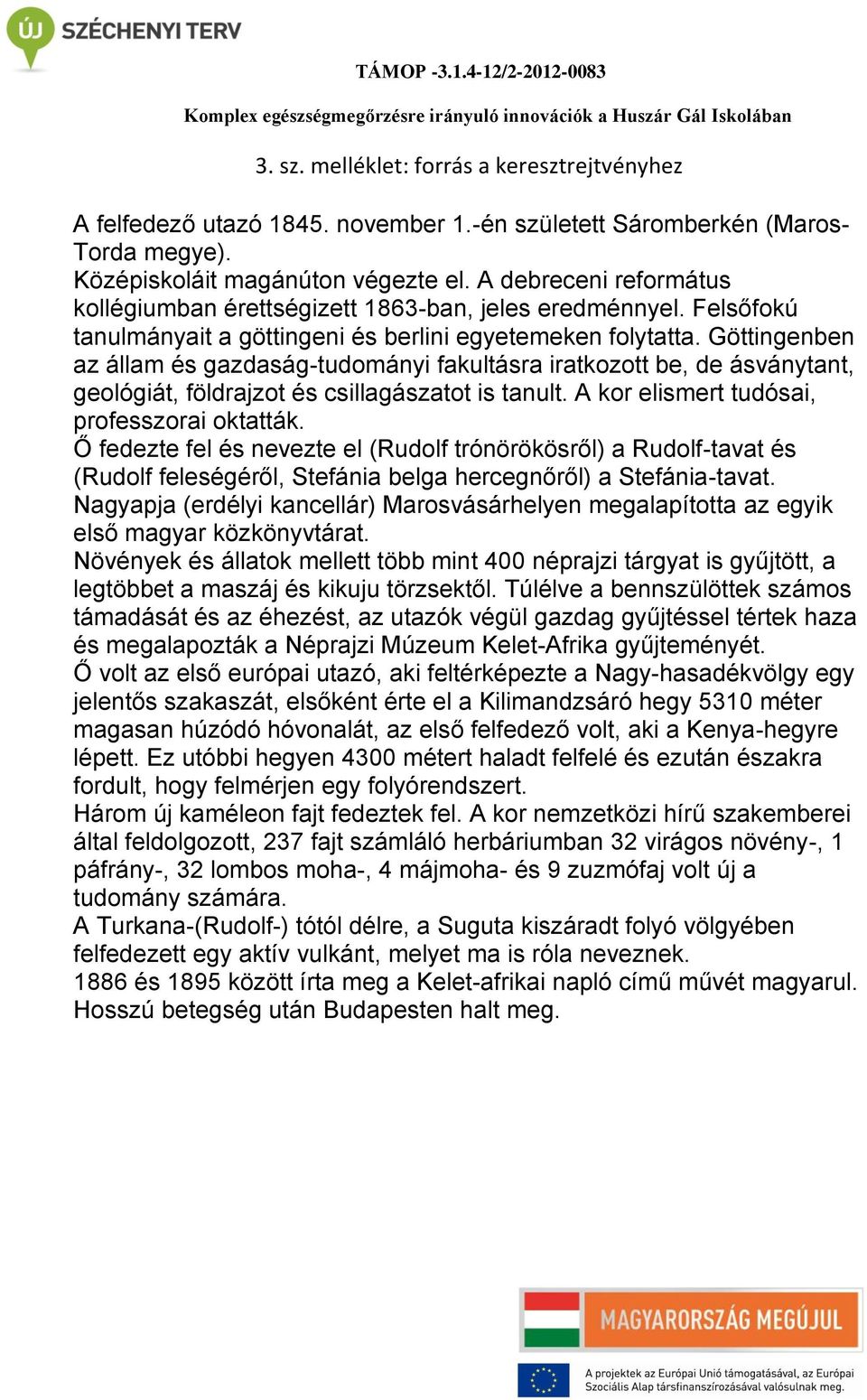 Göttingenben az állam és gazdaság-tudományi fakultásra iratkozott be, de ásványtant, geológiát, földrajzot és csillagászatot is tanult. A kor elismert tudósai, professzorai oktatták.