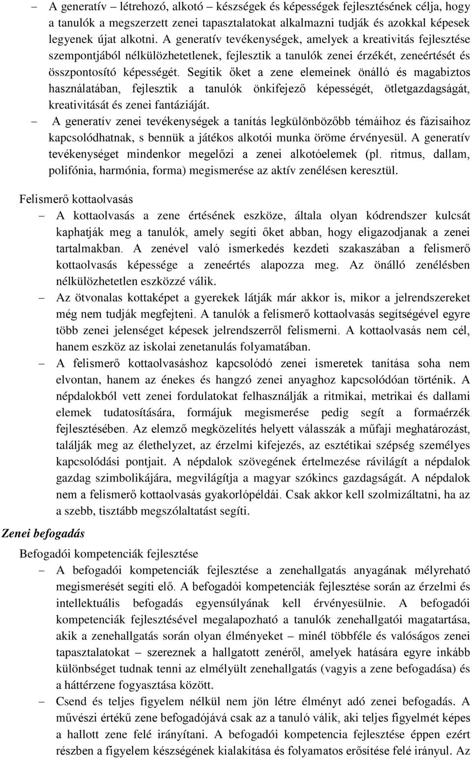 Segítik őket a zene elemeinek önálló és magabiztos használatában, fejlesztik a tanulók önkifejező képességét, ötletgazdagságát, kreativitását és zenei fantáziáját.