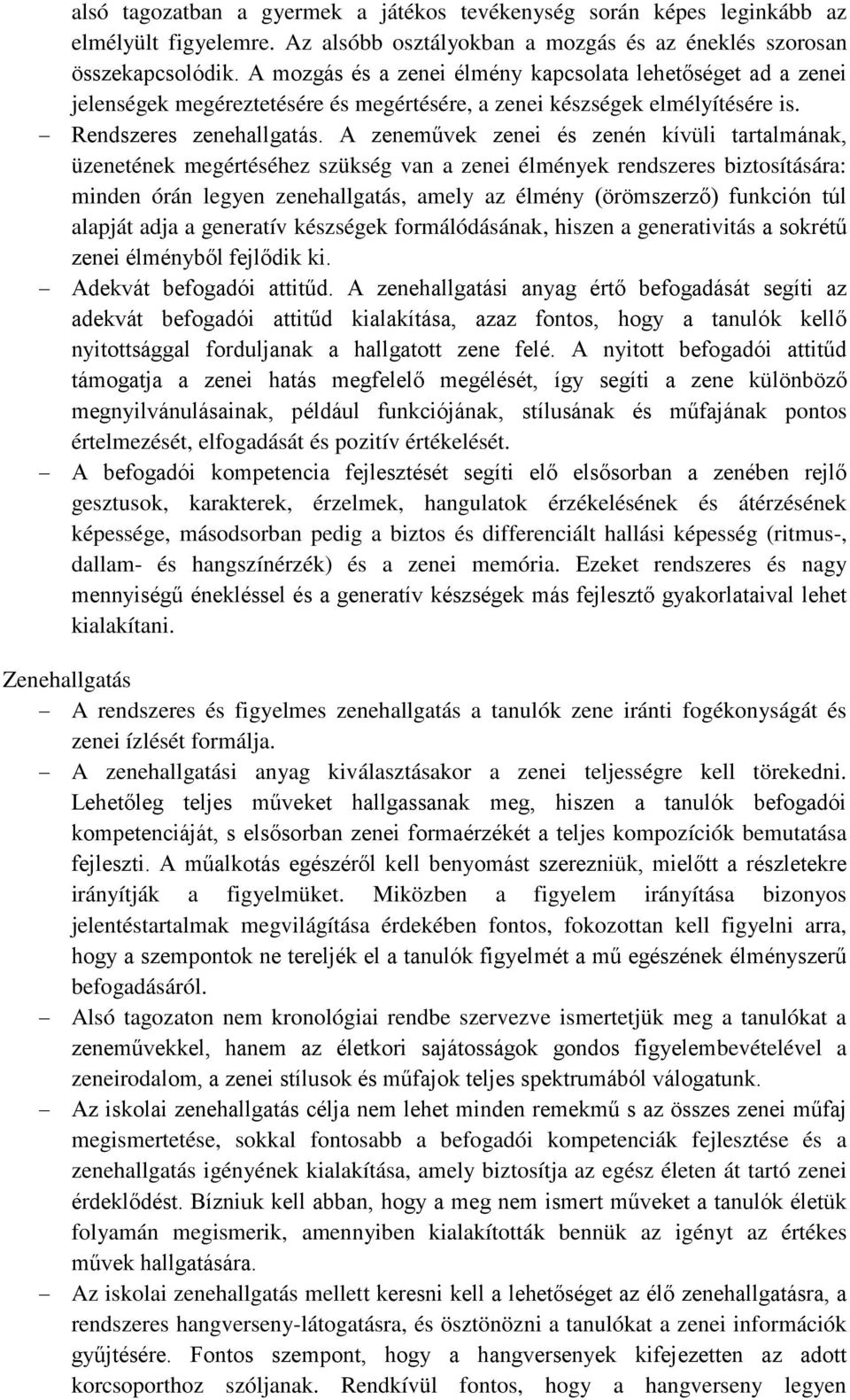 A zeneművek zenei és zenén kívüli tartalmának, üzenetének megértéséhez szükség van a zenei élmények rendszeres biztosítására: minden órán legyen zenehallgatás, amely az élmény (örömszerző) funkción